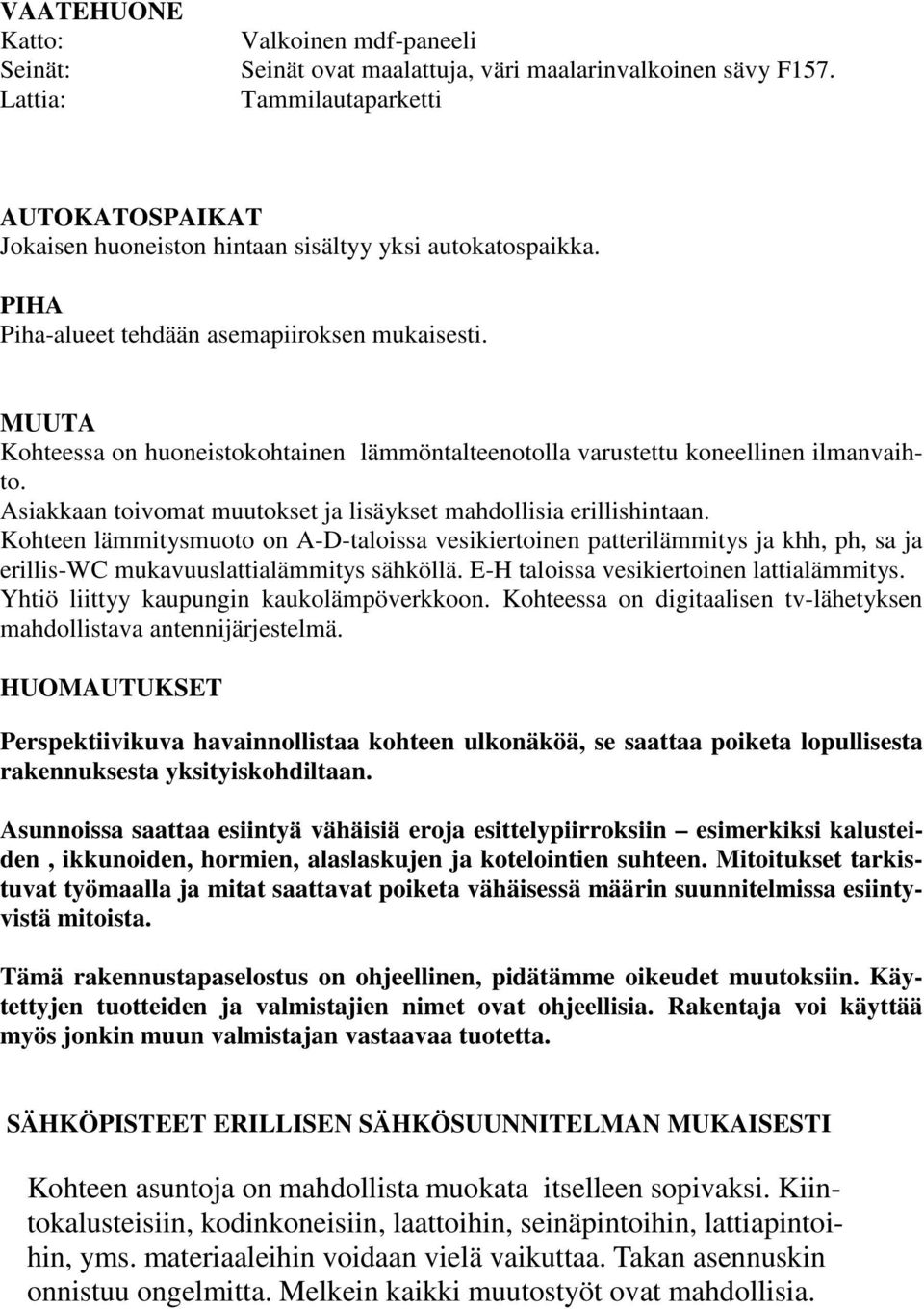 Asiakkaan toivomat muutokset ja lisäykset mahdollisia erillishintaan. Kohteen lämmitysmuoto on A-D-taloissa vesikiertoinen patterilämmitys ja khh, ph, sa ja erillis-wc mukavuuslattialämmitys sähköllä.