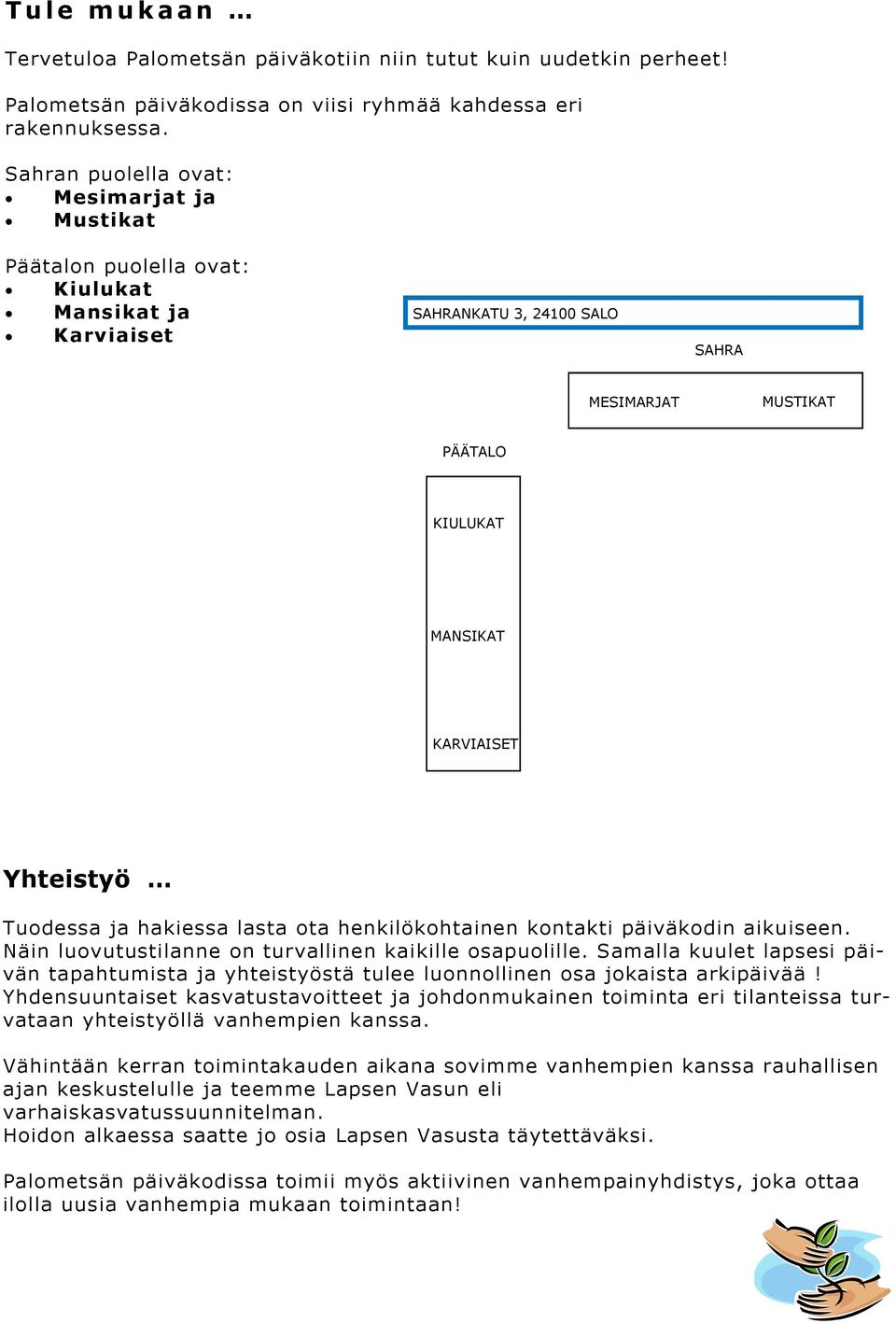 Tuodessa ja hakiessa lasta ota henkilökohtainen kontakti päiväkodin aikuiseen. Näin luovutustilanne on turvallinen kaikille osapuolille.