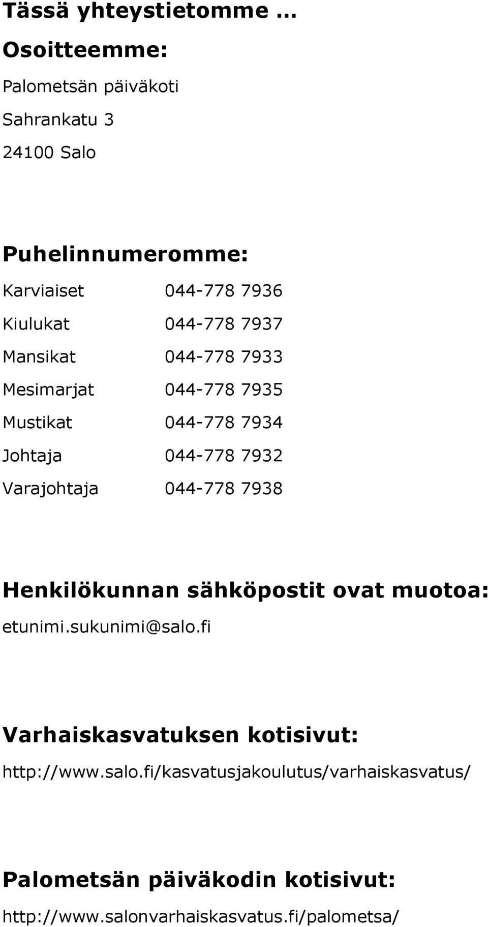 Varajohtaja 044-778 7938 Henkilökunnan sähköpostit ovat muotoa: etunimi.sukunimi@salo.