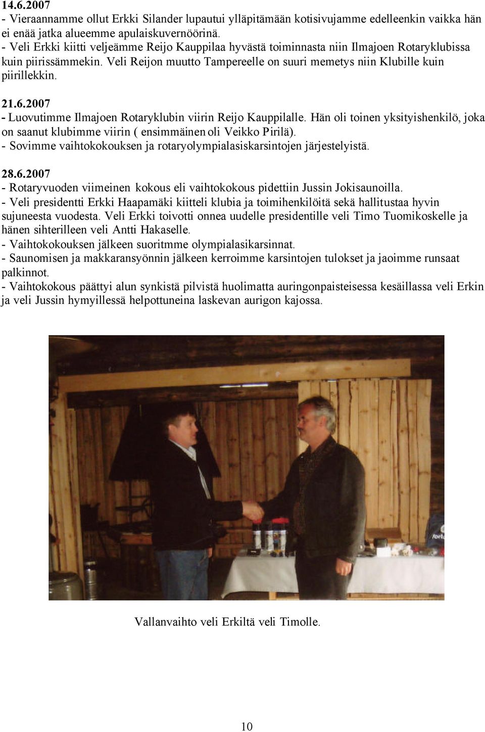6.2007 - Luovutimme Ilmajoen Rotaryklubin viirin Reijo Kauppilalle. Hän oli toinen yksityishenkilö, joka on saanut klubimme viirin ( ensimmäinen oli Veikko Pirilä).