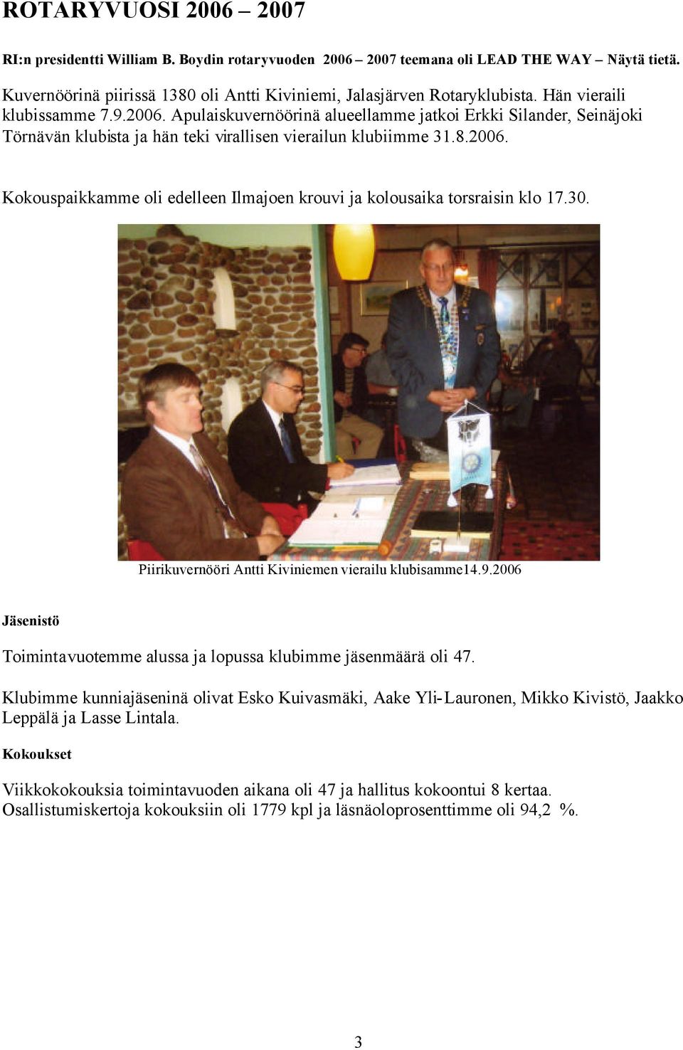 30. Piirikuvernööri Antti Kiviniemen vierailu klubisamme14.9.2006 Jäsenistö Toimintavuotemme alussa ja lopussa klubimme jäsenmäärä oli 47.
