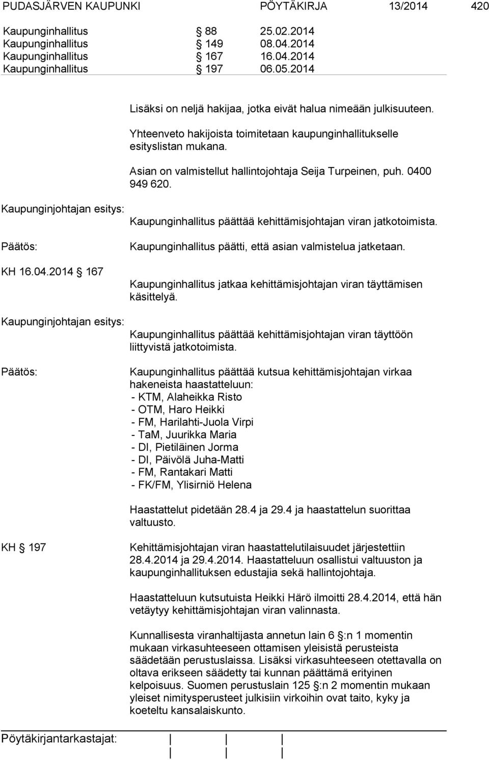 Asian on valmistellut hallintojohtaja Seija Turpeinen, puh. 0400 949 620. KH 16.04.2014 167 Kaupunginhallitus päättää kehittämisjohtajan viran jatkotoimista.