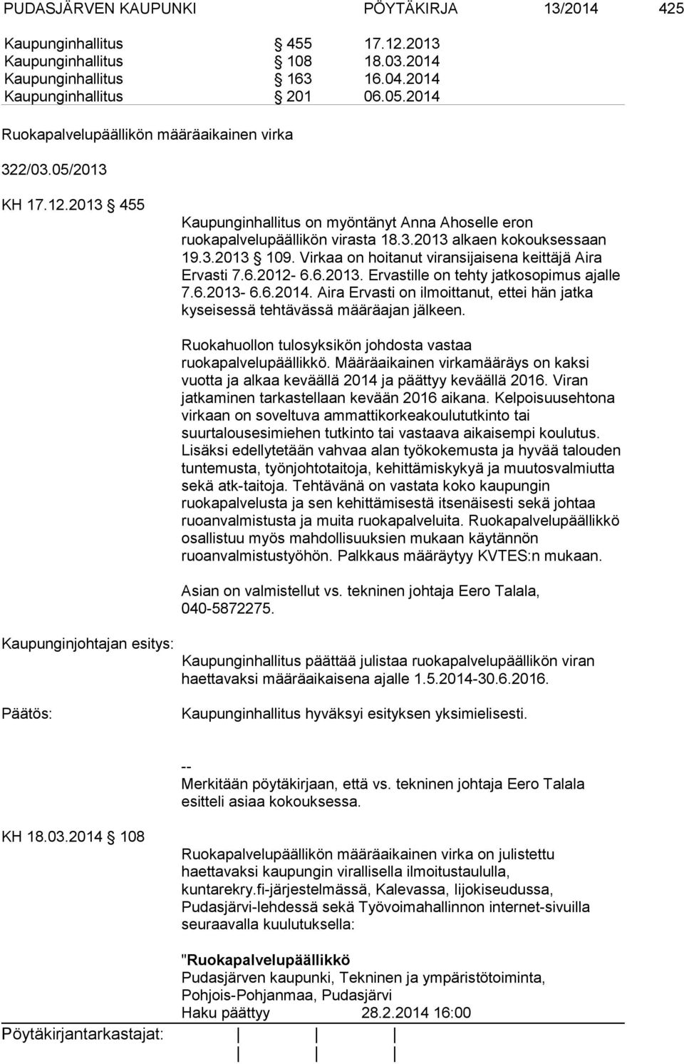 Virkaa on hoitanut viransijaisena keittäjä Aira Ervasti 7.6.2012-6.6.2013. Ervastille on tehty jatkosopimus ajalle 7.6.2013-6.6.2014.