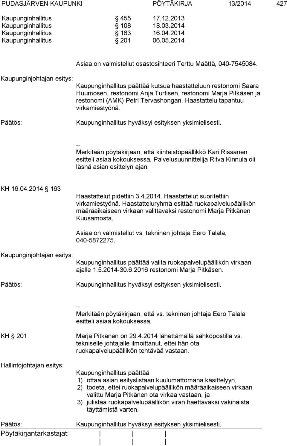 Kaupunginhallitus päättää kutsua haastatteluun restonomi Saara Huumosen, restonomi Anja Turtisen, restonomi Marja Pitkäsen ja restonomi (AMK) Petri Tervashongan. Haastattelu tapahtuu virkamiestyönä.