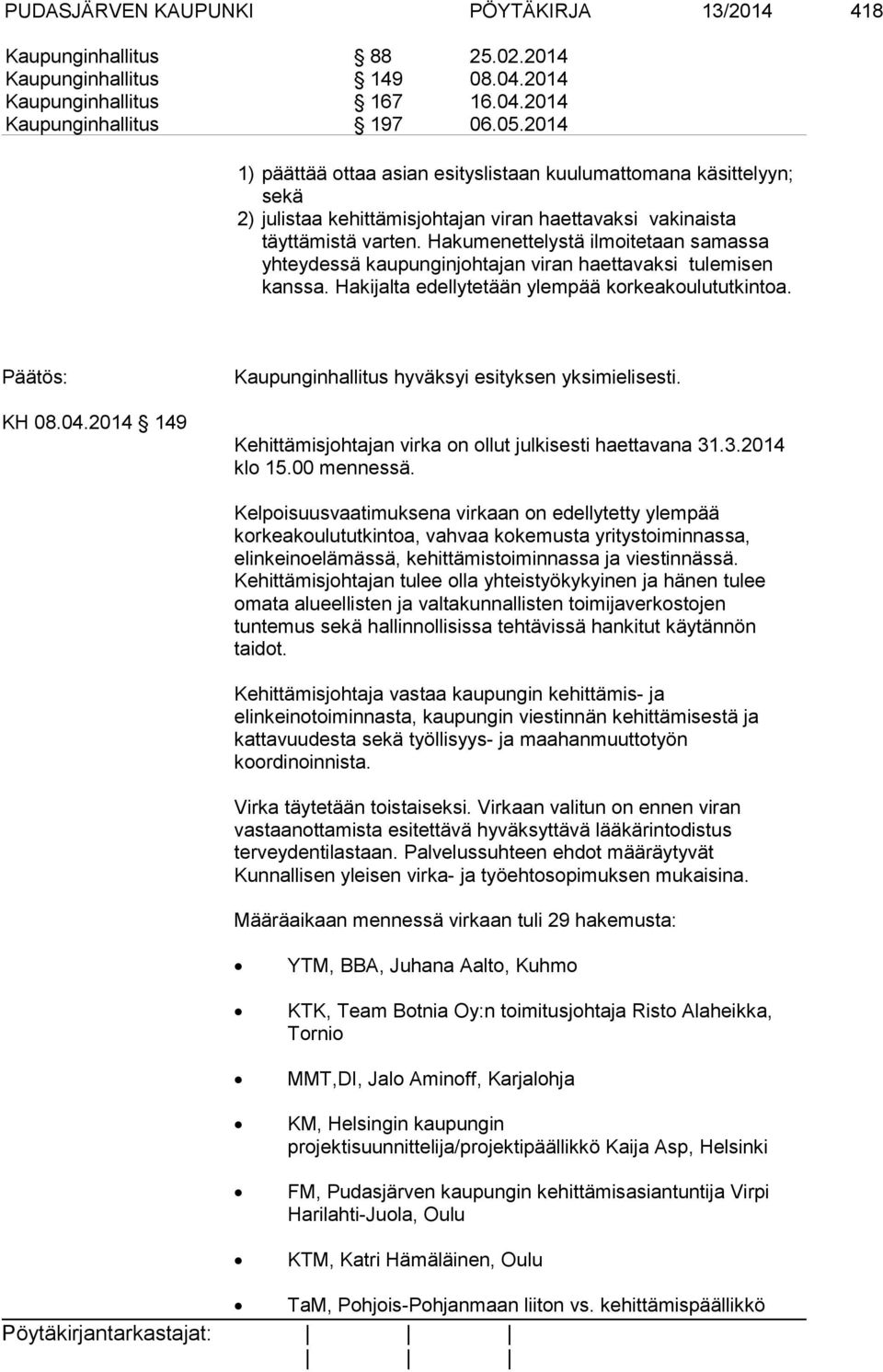 Hakumenettelystä ilmoitetaan samassa yhteydessä kaupunginjohtajan viran haettavaksi tulemisen kanssa. Hakijalta edellytetään ylempää korkeakoulututkintoa. KH 08.04.