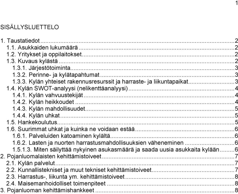 Suurimmat uhkat ja kuinka ne voidaan estää...6 1.6.1. Palveluiden katoaminen kylältä...6 1.6.2. Lasten ja nuorten harrastusmahdollisuuksien väheneminen...6 1.5.1.3.