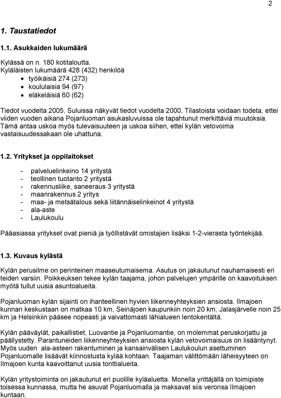 Tämä antaa uskoa myös tulevaisuuteen ja uskoa siihen, ettei kylän vetovoima vastaisuudessakaan ole uhattuna. 1.2.