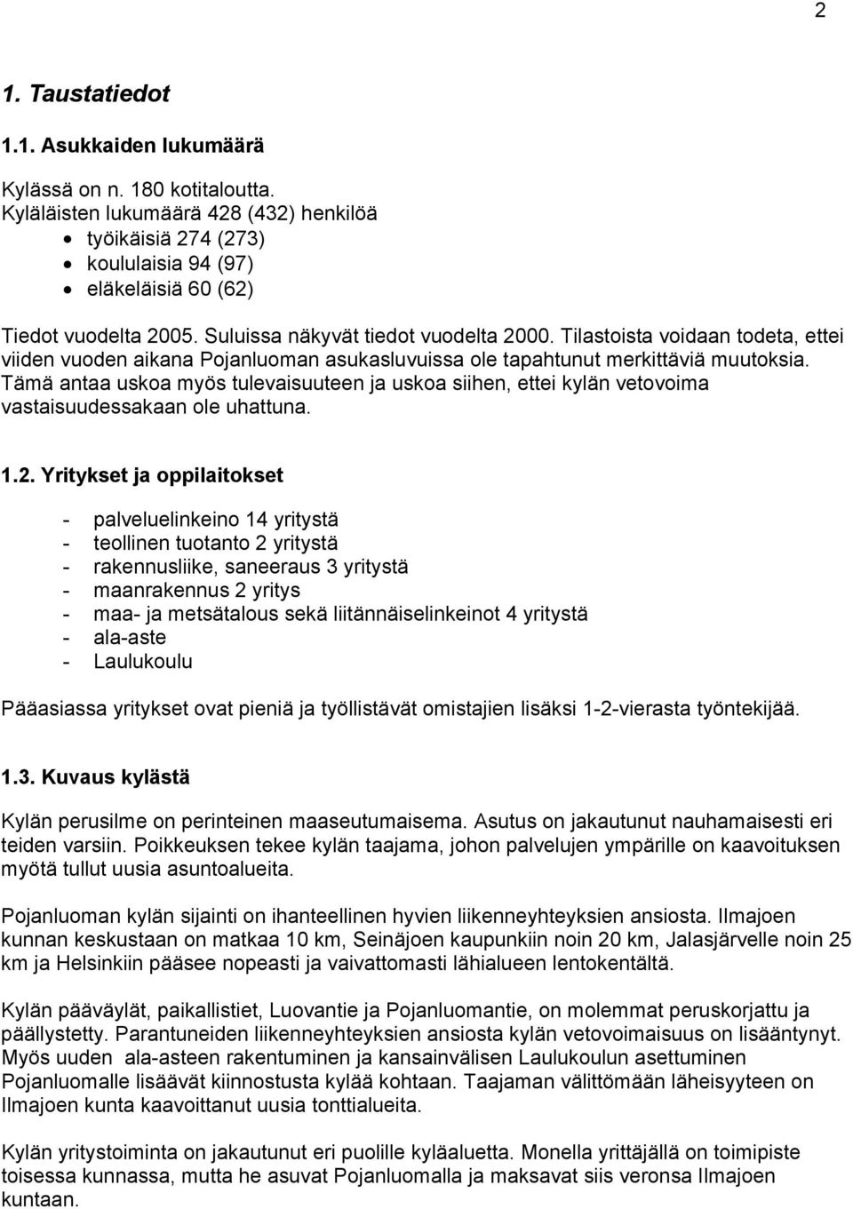 Tämä antaa uskoa myös tulevaisuuteen ja uskoa siihen, ettei kylän vetovoima vastaisuudessakaan ole uhattuna. 1.2.