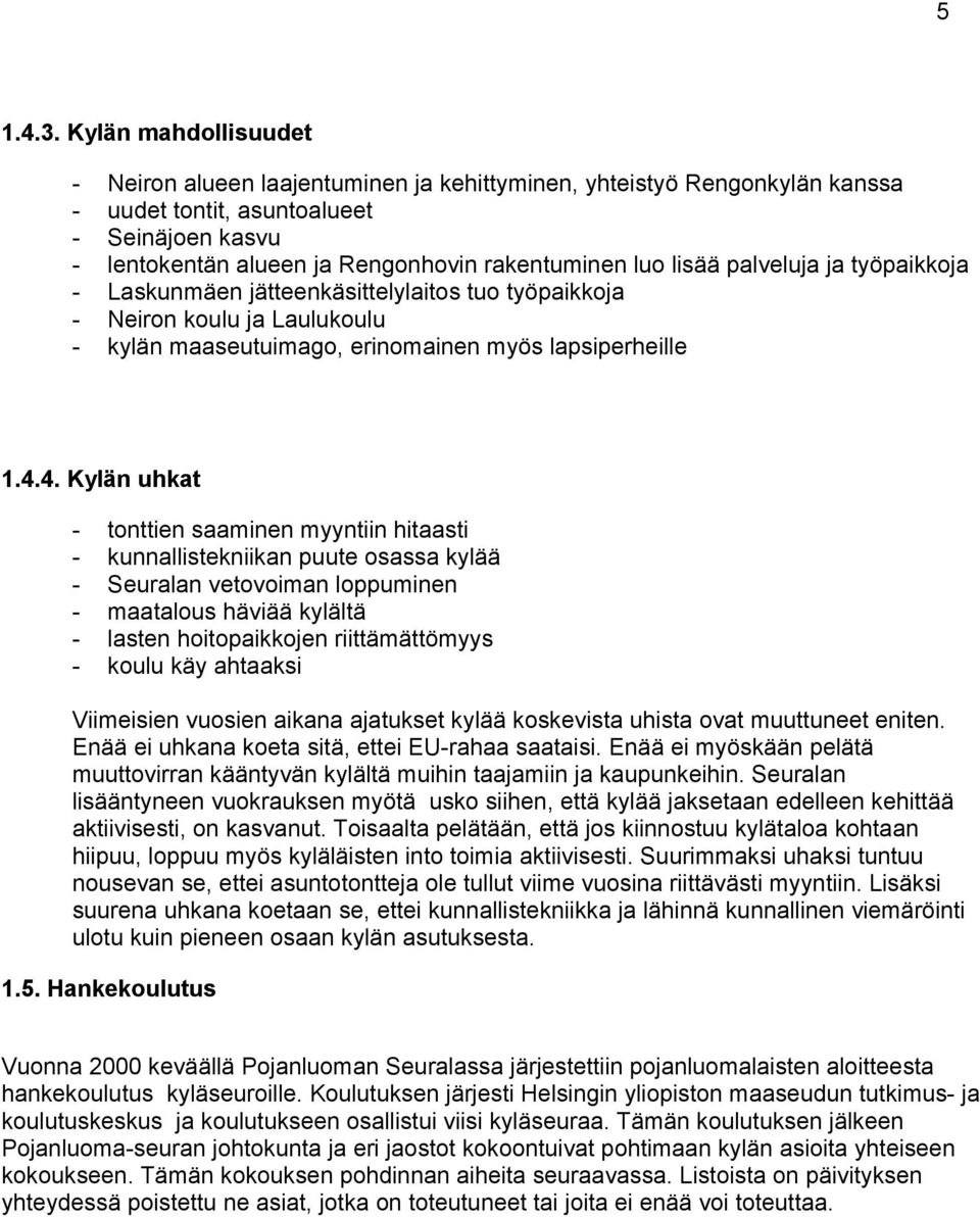 lisää palveluja ja työpaikkoja - Laskunmäen jätteenkäsittelylaitos tuo työpaikkoja - Neiron koulu ja Laulukoulu - kylän maaseutuimago, erinomainen myös lapsiperheille 1.4.