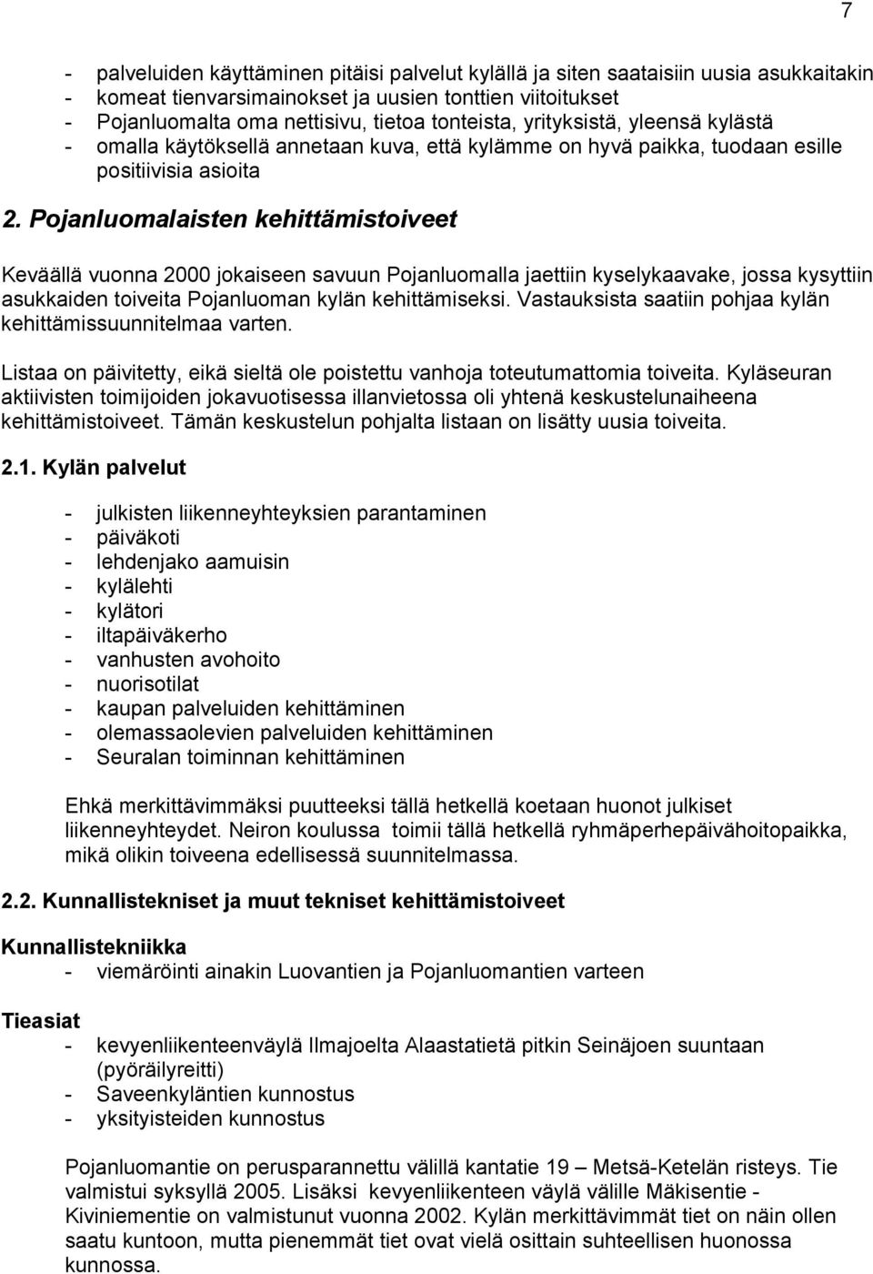 Pojanluomalaisten kehittämistoiveet Keväällä vuonna 2000 jokaiseen savuun Pojanluomalla jaettiin kyselykaavake, jossa kysyttiin asukkaiden toiveita Pojanluoman kylän kehittämiseksi.