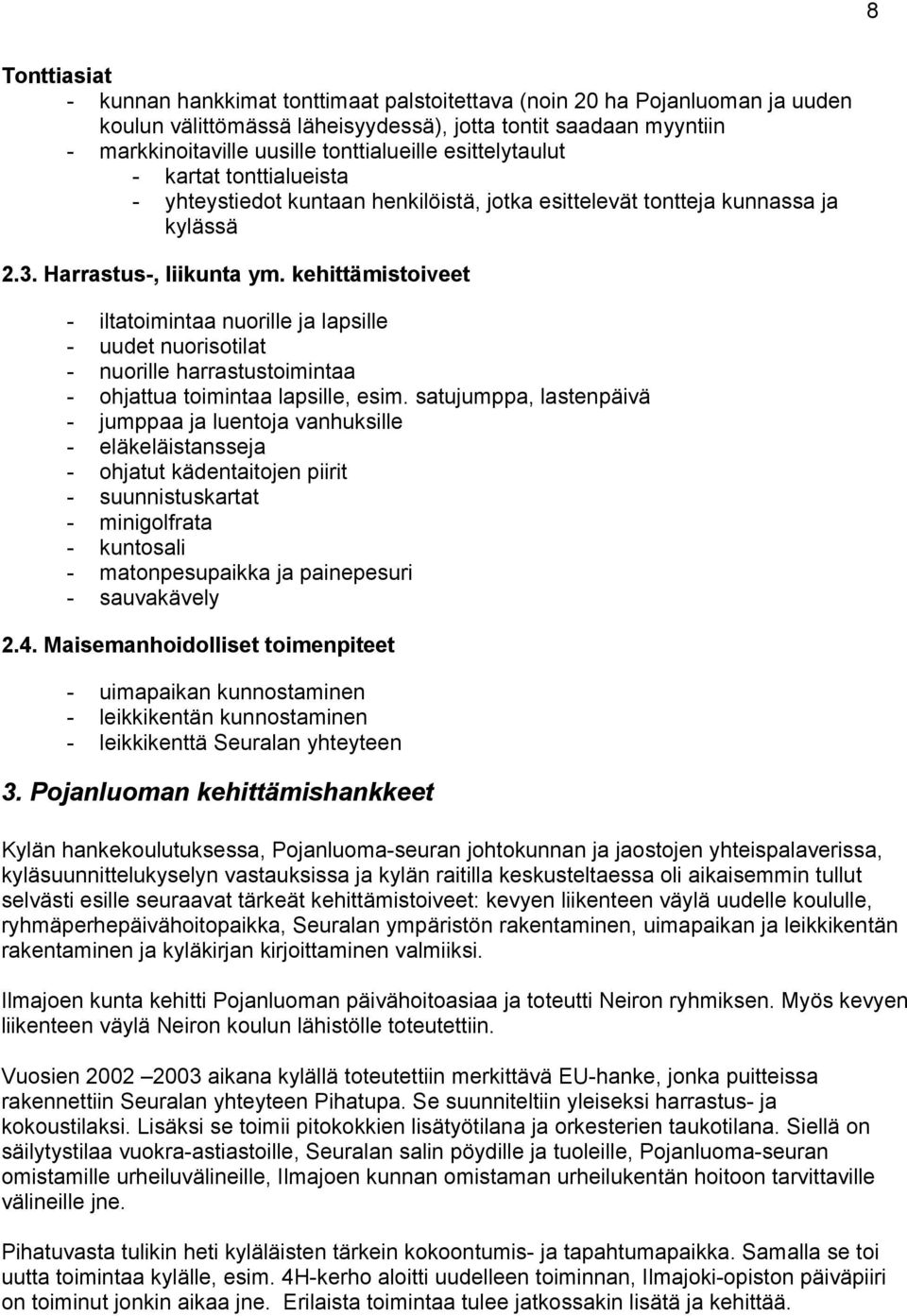 kehittämistoiveet - iltatoimintaa nuorille ja lapsille - uudet nuorisotilat - nuorille harrastustoimintaa - ohjattua toimintaa lapsille, esim.