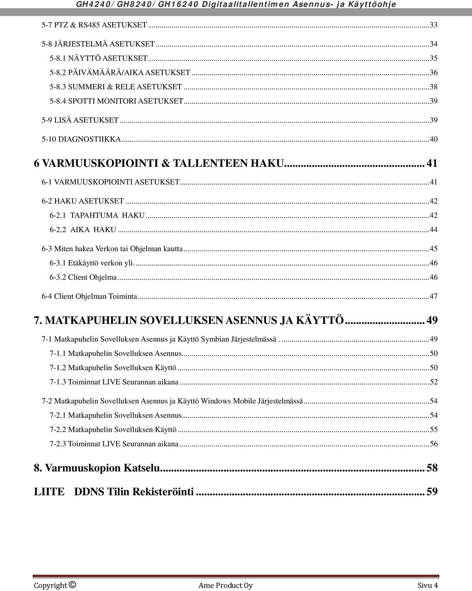 .. 44 6-3 Miten hakea Verkon tai Ohjelman kautta... 45 6-3.1 Etäkäyttö verkon yli.... 46 6-3.2 Client Ohjelma... 46 6-4 Client Ohjelman Toiminta... 47 7. MATKAPUHELIN SOVELLUKSEN ASENNUS JA KÄYTTÖ.