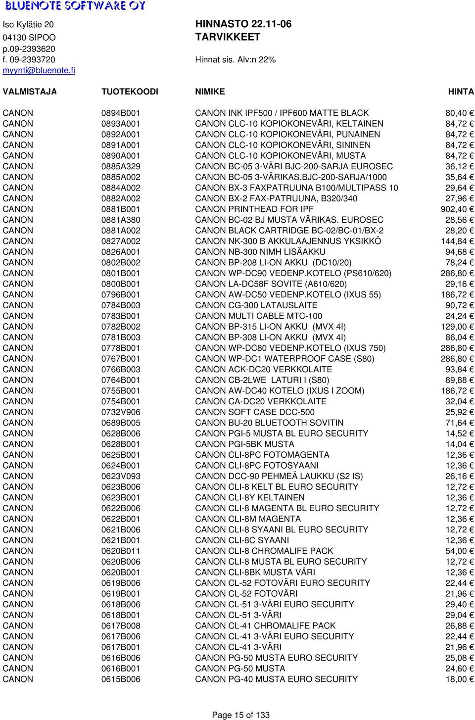 BJC-200-SARJA/1000 35,64 CANON 0884A002 CANON BX-3 FAXPATRUUNA B100/MULTIPASS 10 29,64 CANON 0882A002 CANON BX-2 FAX-PATRUUNA, B320/340 27,96 CANON 0881B001 CANON PRINTHEAD FOR IPF 902,40 CANON