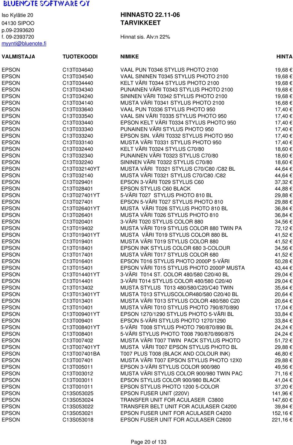 950 17,40 EPSON C13T033540 VAAL SIN VÄRI T0335 STYLUS PHOTO 950 17,40 EPSON C13T033440 EPSON KELT VÄRI T0334 STYLUS PHOTO 950 17,40 EPSON C13T033340 PUNAINEN VÄRI STYLUS PHOTO 950 17,40 EPSON
