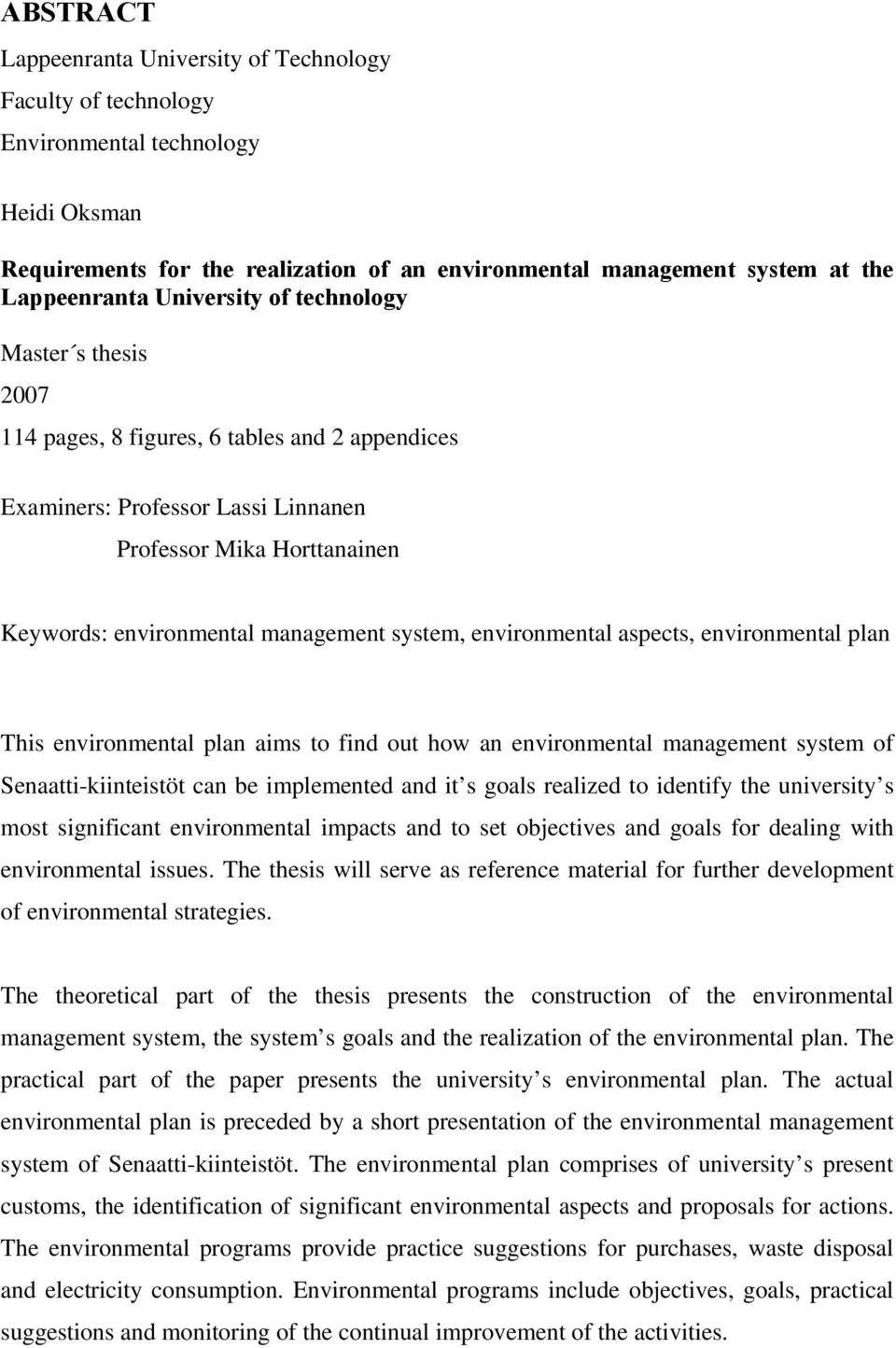 system, environmental aspects, environmental plan This environmental plan aims to find out how an environmental management system of Senaatti-kiinteistöt can be implemented and it s goals realized to