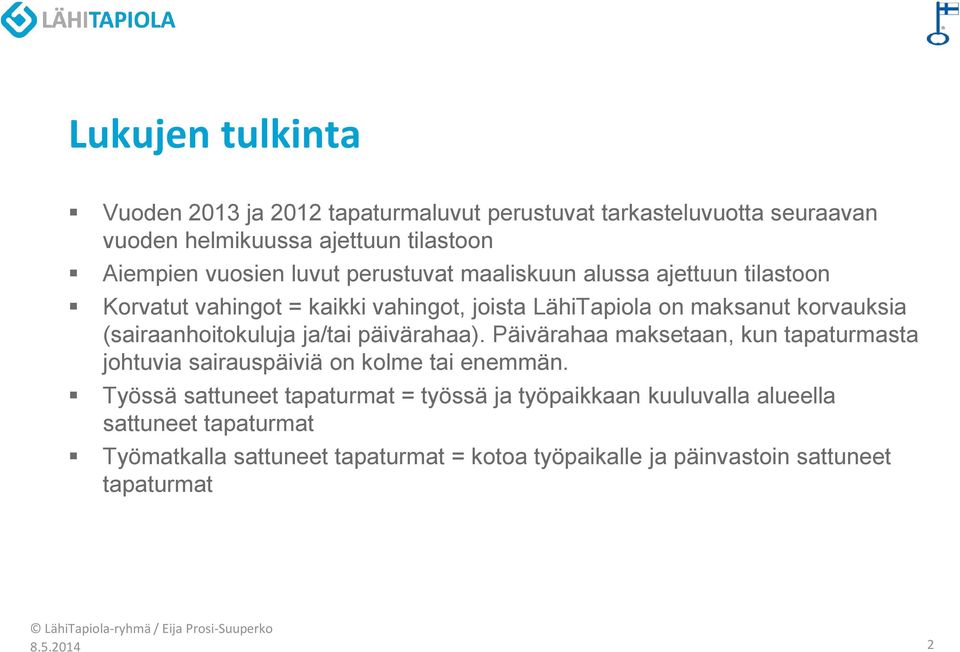 (sairaanhoitokuluja ja/tai päivärahaa). Päivärahaa maksetaan, kun tapaturmasta johtuvia sairauspäiviä on kolme tai enemmän.