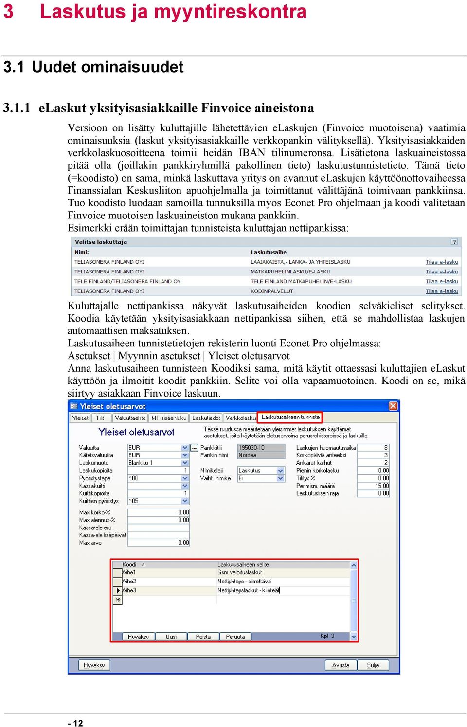 1 elaskut yksityisasiakkaille Finvoice aineistona Versioon on lisätty kuluttajille lähetettävien elaskujen (Finvoice muotoisena) vaatimia ominaisuuksia (laskut yksityisasiakkaille verkkopankin