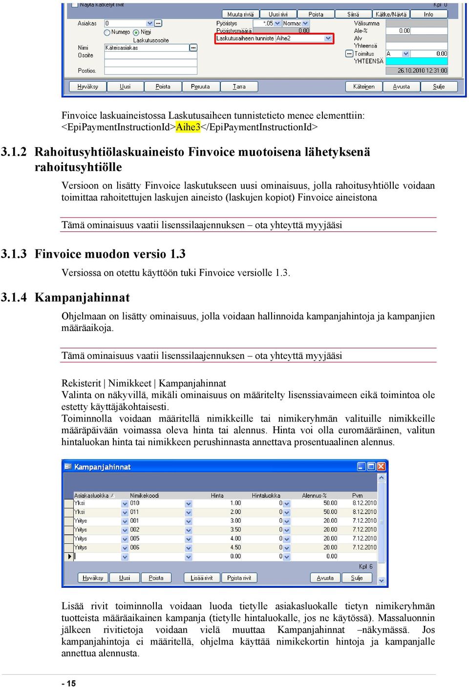 laskujen aineisto (laskujen kopiot) Finvoice aineistona Tämä ominaisuus vaatii lisenssilaajennuksen ota yhteyttä myyjääsi 3.1.3 Finvoice muodon versio 1.