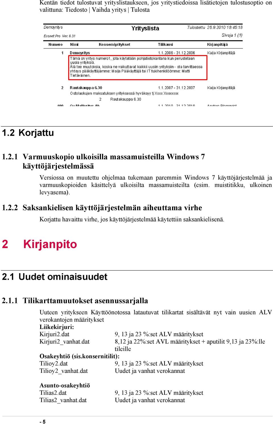 1 Varmuuskopio ulkoisilla massamuisteilla Windows 7 käyttöjärjestelmässä Versiossa on muutettu ohjelmaa tukemaan paremmin Windows 7 käyttöjärjestelmää ja varmuuskopioiden käsittelyä ulkoisilta