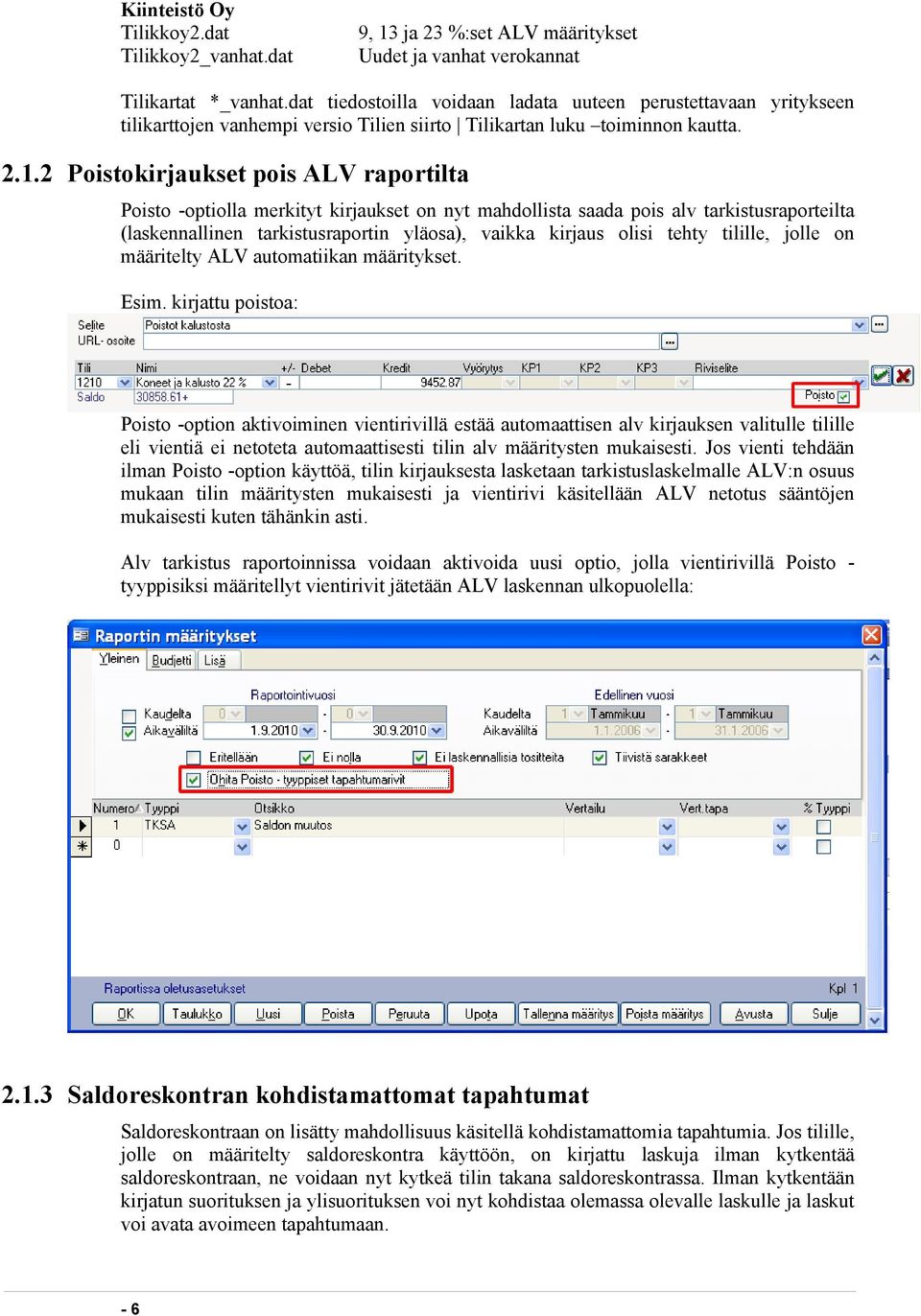 2 Poistokirjaukset pois ALV raportilta Poisto -optiolla merkityt kirjaukset on nyt mahdollista saada pois alv tarkistusraporteilta (laskennallinen tarkistusraportin yläosa), vaikka kirjaus olisi