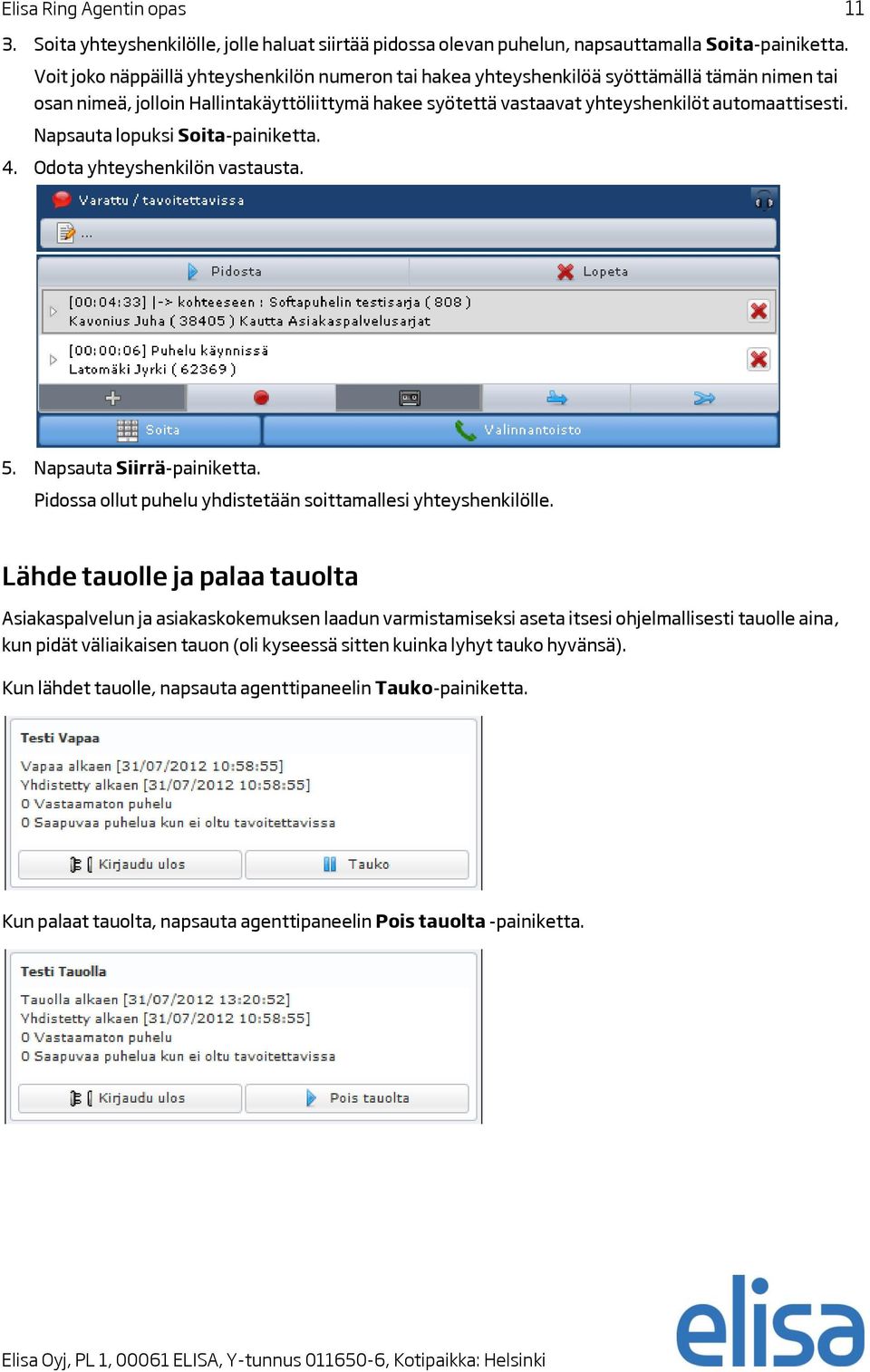 Napsauta lopuksi Soita-painiketta. 4. Odota yhteyshenkilön vastausta. 5. Napsauta Siirrä-painiketta. Pidossa ollut puhelu yhdistetään soittamallesi yhteyshenkilölle.