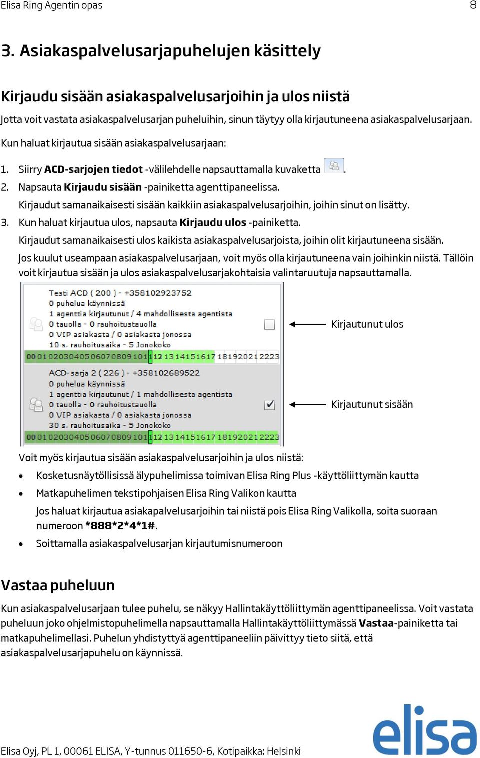 Kun haluat kirjautua sisään asiakaspalvelusarjaan: 1. Siirry ACD-sarjojen tiedot -välilehdelle napsauttamalla kuvaketta. 2. Napsauta Kirjaudu sisään -painiketta agenttipaneelissa.