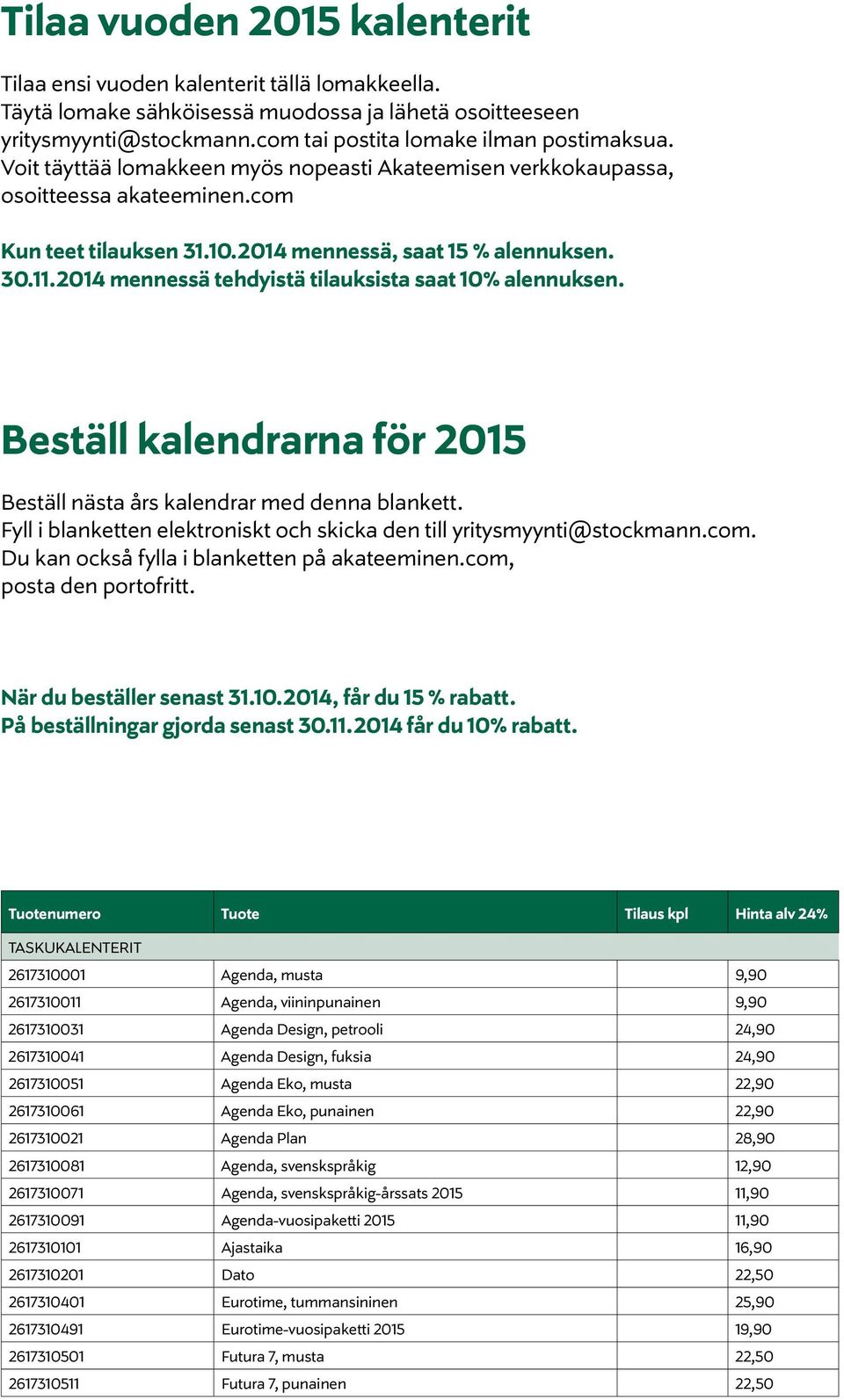 2014 mennessä tehdyistä tilauksista saat 10% alennuksen. Beställ kalendrarna för 2015 Beställ nästa års kalendrar med denna blankett.