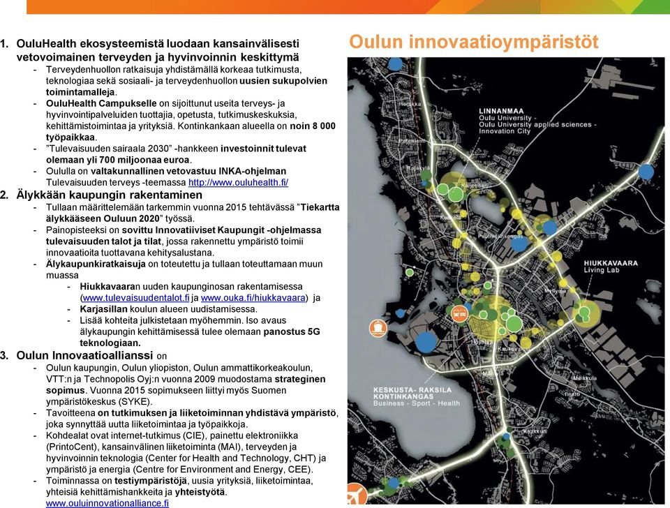 - OuluHealth Campukselle on sijoittunut useita terveys- ja hyvinvointipalveluiden tuottajia, opetusta, tutkimuskeskuksia, kehittämistoimintaa ja yrityksiä.