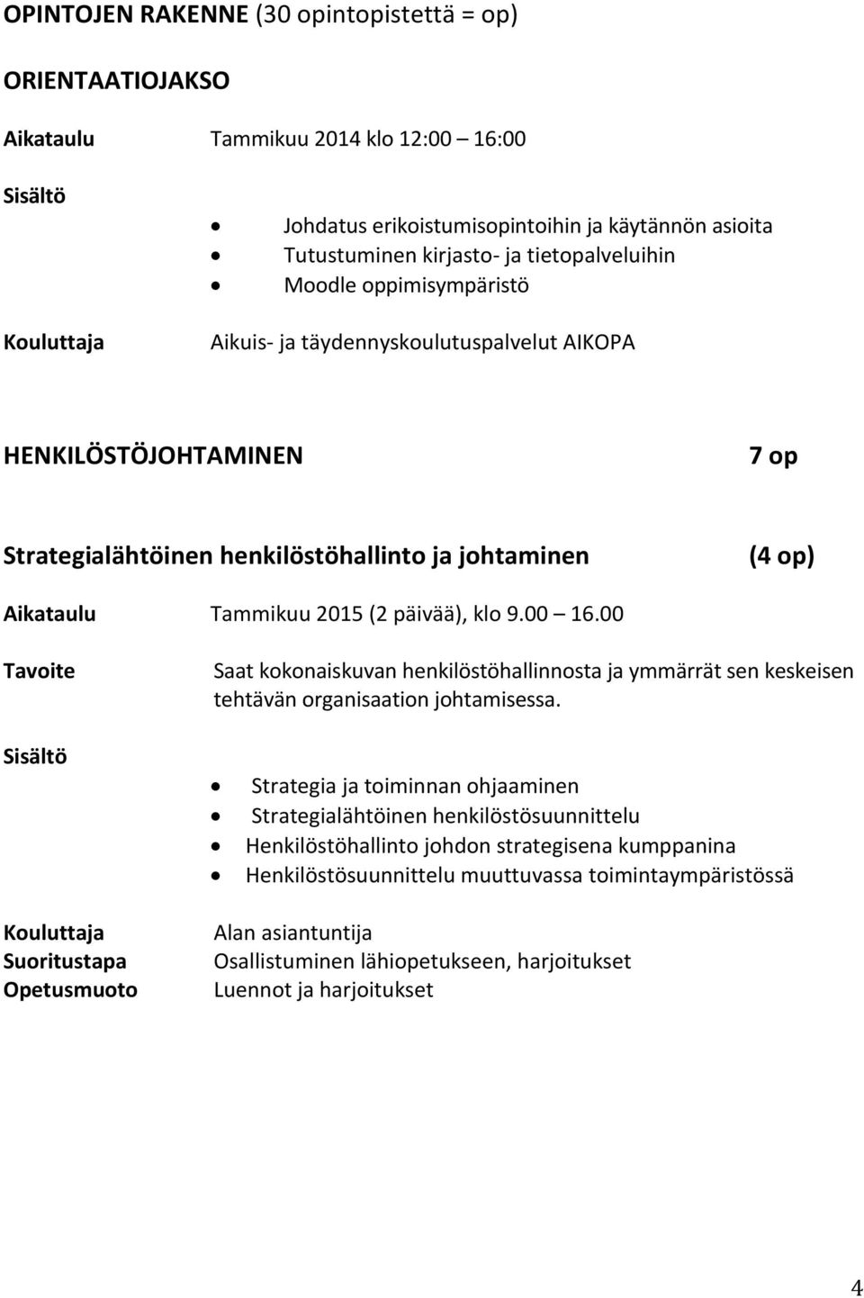 johtaminen (4 op) Aikataulu Tammikuu 2015 (2 päivää), klo 9.00 16.00 Saat kokonaiskuvan henkilöstöhallinnosta ja ymmärrät sen keskeisen tehtävän organisaation johtamisessa.