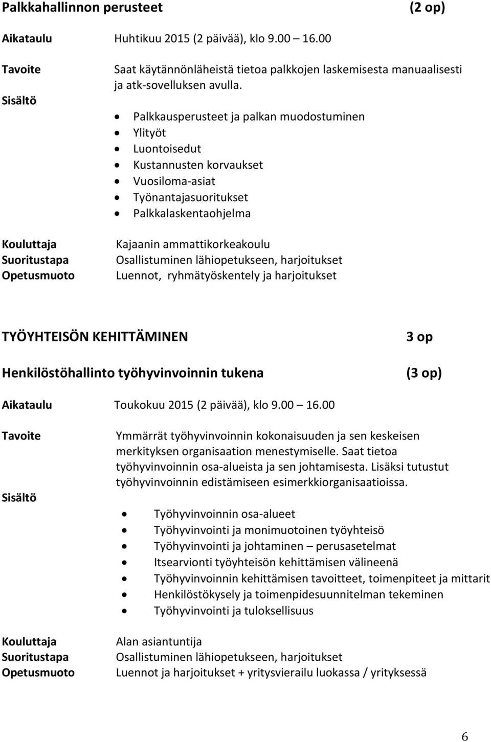 ryhmätyöskentely ja harjoitukset TYÖYHTEISÖN KEHITTÄMINEN Henkilöstöhallinto työhyvinvoinnin tukena 3 op Aikataulu Toukokuu 2015 (2 päivää), klo 9.00 16.