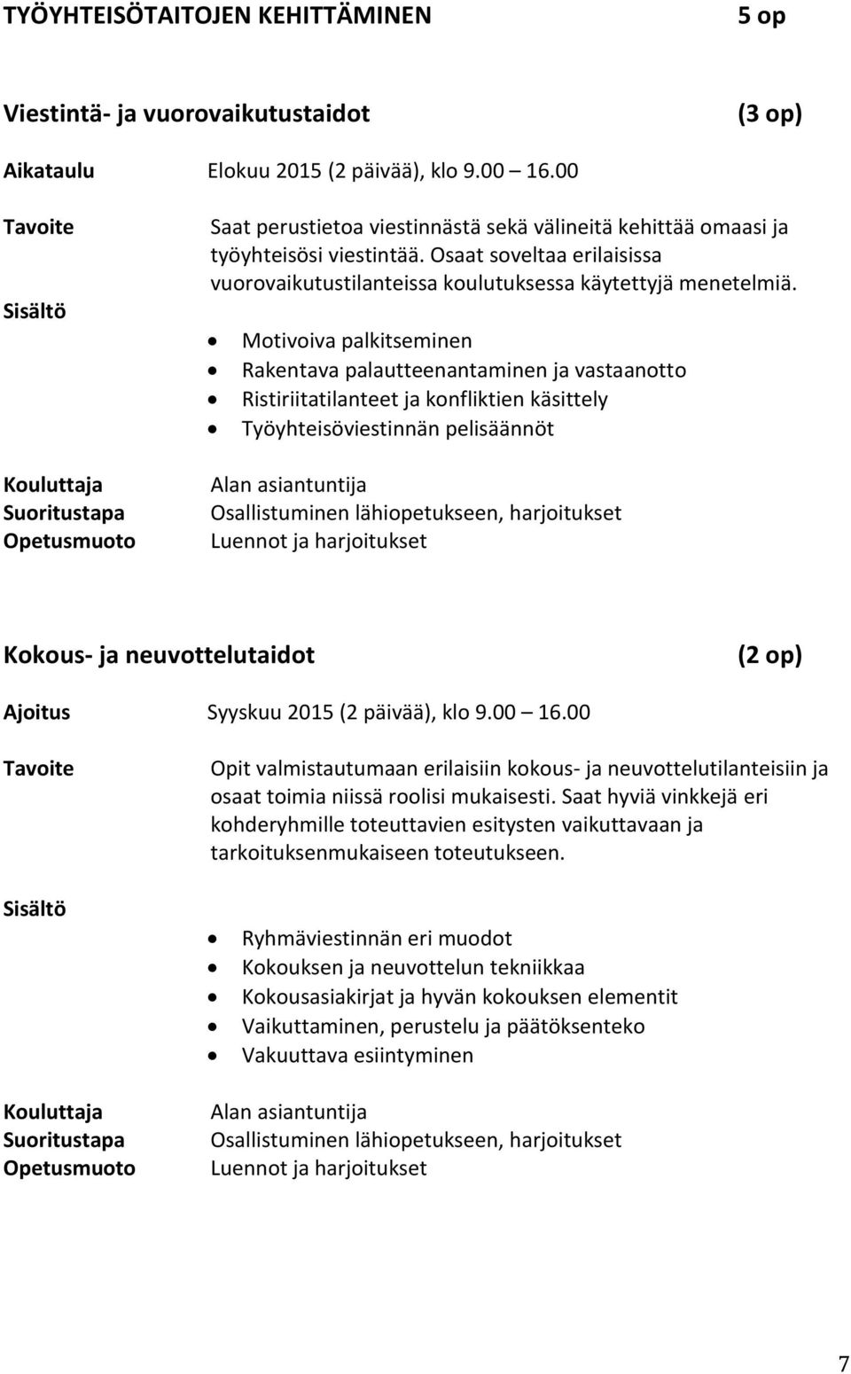 Motivoiva palkitseminen Rakentava palautteenantaminen ja vastaanotto Ristiriitatilanteet ja konfliktien käsittely Työyhteisöviestinnän pelisäännöt Kokous- ja neuvottelutaidot (2 op) Ajoitus Syyskuu