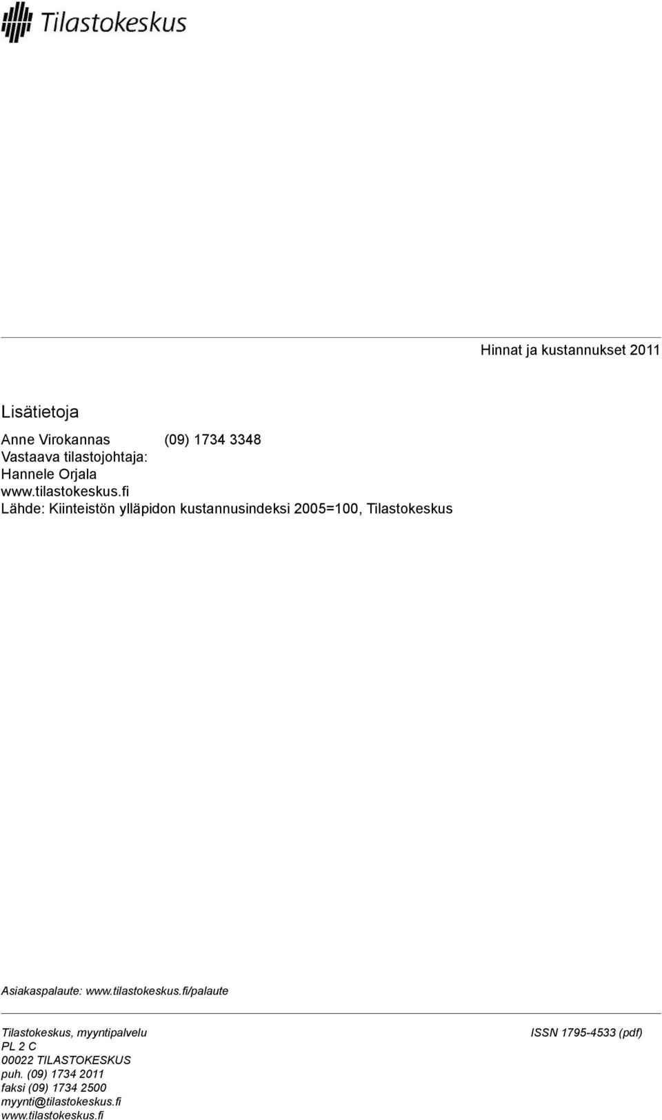 fi Lähde: Kiinteistön ylläpidon kustannusindeksi 2005=100, Tilastokeskus Asiakaspalaute: www.