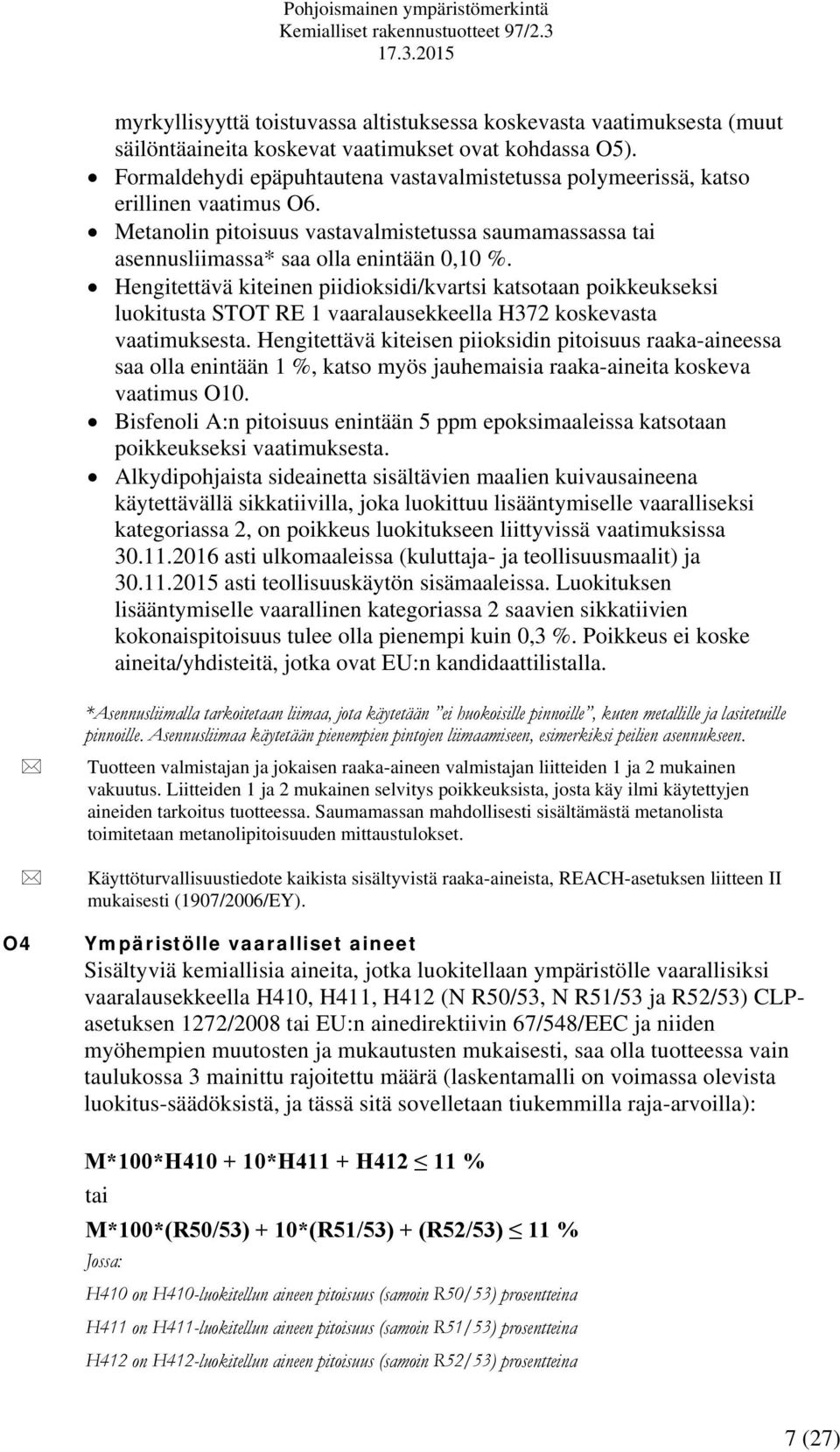 Hengitettävä kiteinen piidioksidi/kvartsi katsotaan poikkeukseksi luokitusta STOT RE 1 vaaralausekkeella H372 koskevasta vaatimuksesta.