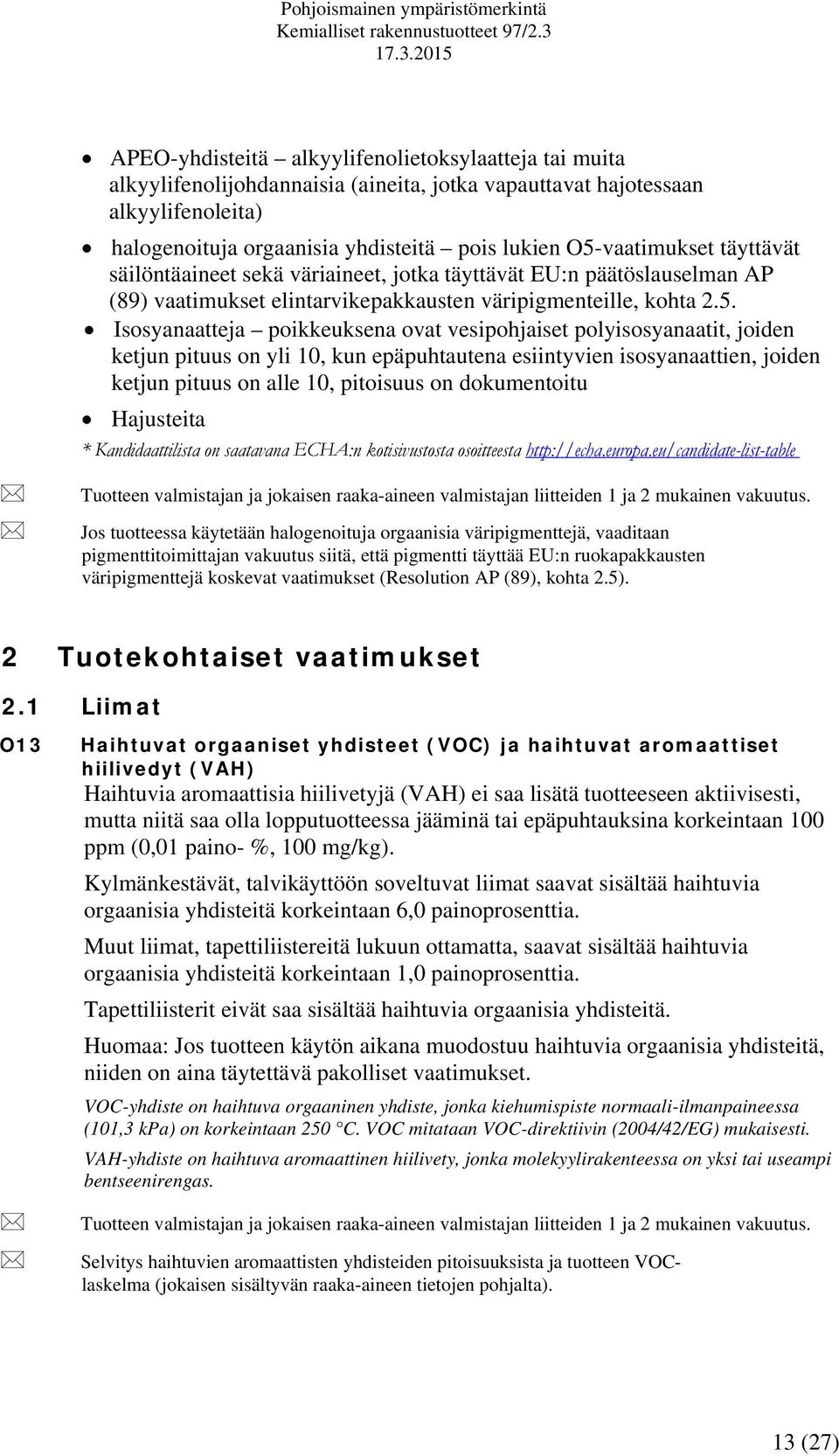 vesipohjaiset polyisosyanaatit, joiden ketjun pituus on yli 10, kun epäpuhtautena esiintyvien isosyanaattien, joiden ketjun pituus on alle 10, pitoisuus on dokumentoitu Hajusteita * Kandidaattilista