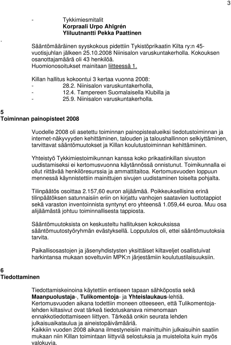 4. Tampereen Suomalaisella Klubilla ja - 25.9. Niinisalon varuskuntakerholla.