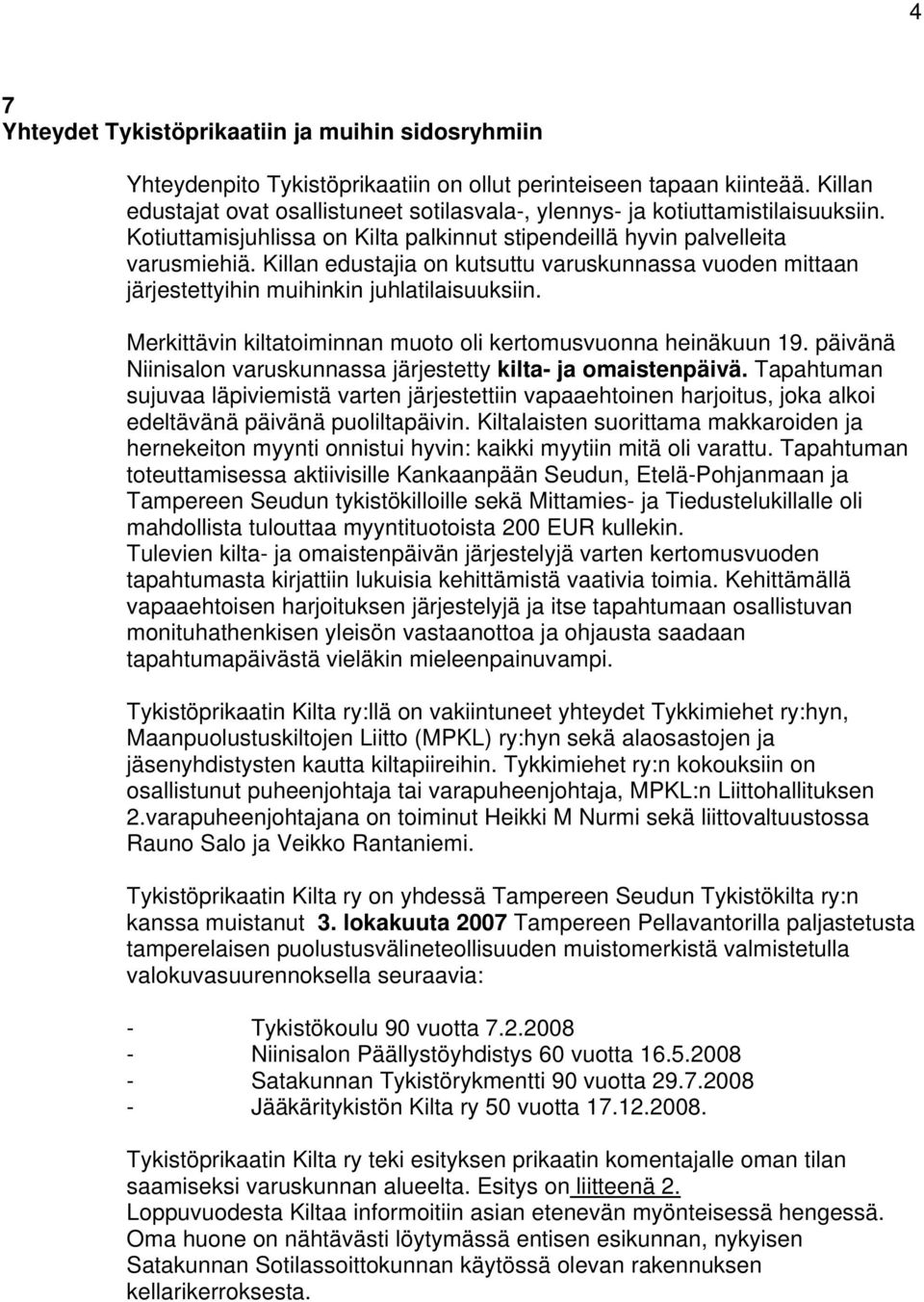 Killan edustajia on kutsuttu varuskunnassa vuoden mittaan järjestettyihin muihinkin juhlatilaisuuksiin. Merkittävin kiltatoiminnan muoto oli kertomusvuonna heinäkuun 19.