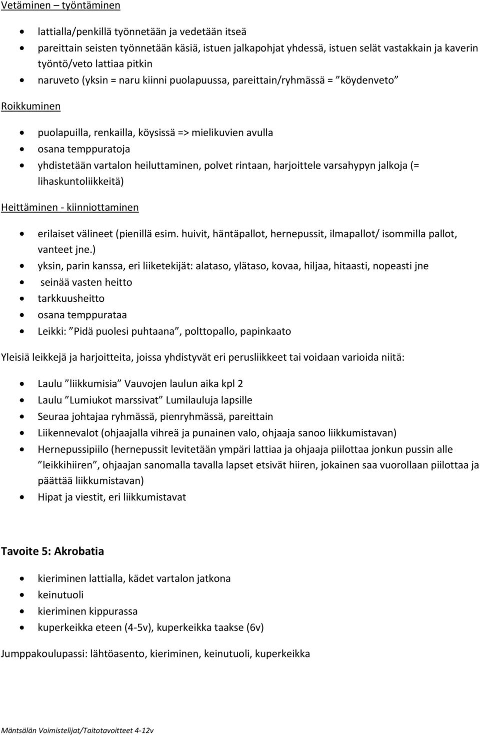 heiluttaminen, polvet rintaan, harjoittele varsahypyn jalkoja (= lihaskuntoliikkeitä) Heittäminen - kiinniottaminen erilaiset välineet (pienillä esim.