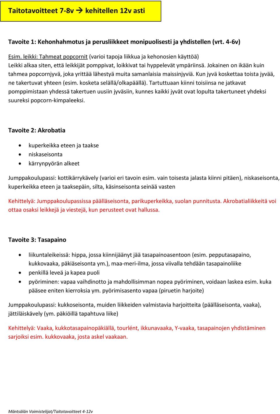 Jokainen on ikään kuin tahmea popcornjyvä, joka yrittää lähestyä muita samanlaisia maissinjyviä. Kun jyvä koskettaa toista jyvää, ne takertuvat yhteen (esim. kosketa selällä/olkapäällä).