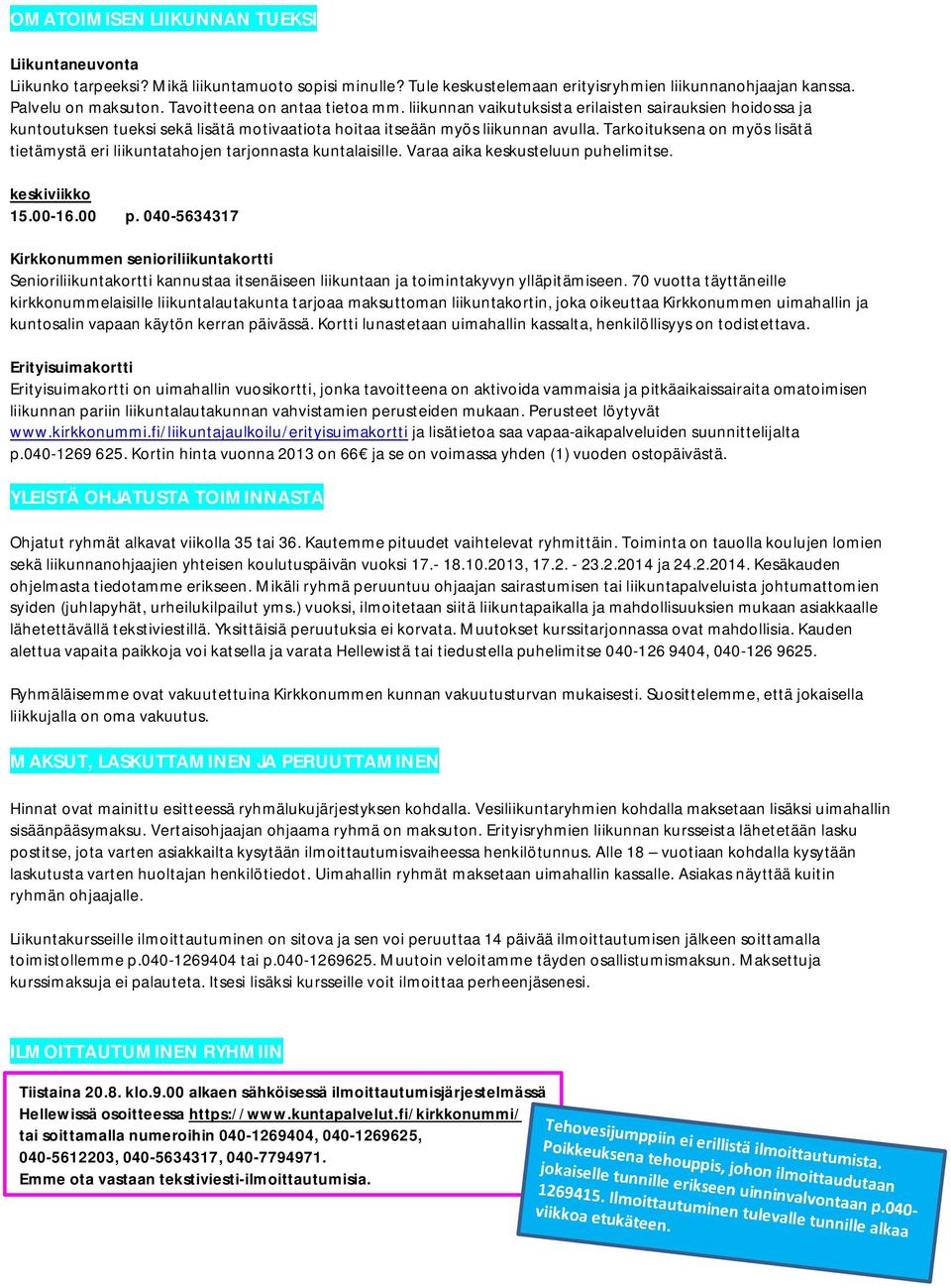 Tarkoituksena on myös lisätä tietämystä eri liikuntatahojen tarjonnasta kuntalaisille. Varaa aika keskusteluun puhelimitse. keskiviikko 15.00-16.00 p.