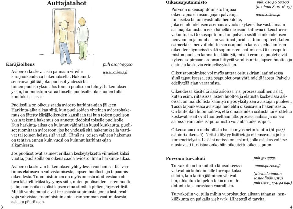 Harkinta-aika alkaa siitä, kun puolisoiden yhteinen avioerohakemus on jätetty käräjäoikeuden kansliaan tai kun toisen puolison yksin tekemä hakemus on annettu tiedoksi toiselle puolisolle.