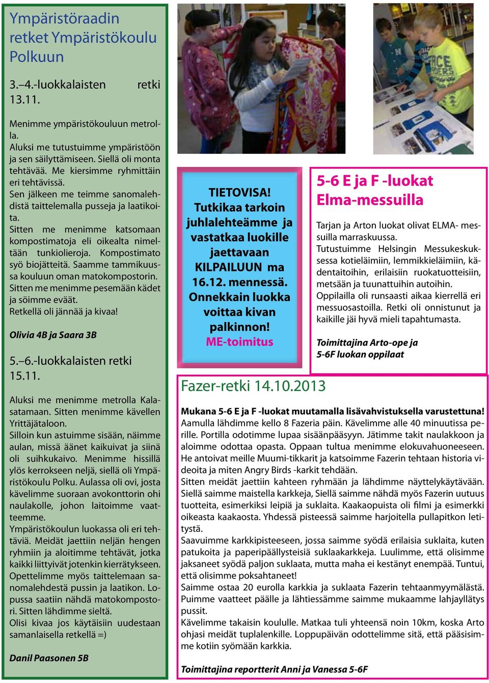 Kompostimato syö biojätteitä. Saamme tammikuussa kouluun oman matokompostorin. Sitten me menimme pesemään kädet ja söimme eväät. Retkellä oli jännää ja kivaa! Olivia 4B ja Saara 3B 5. 6.