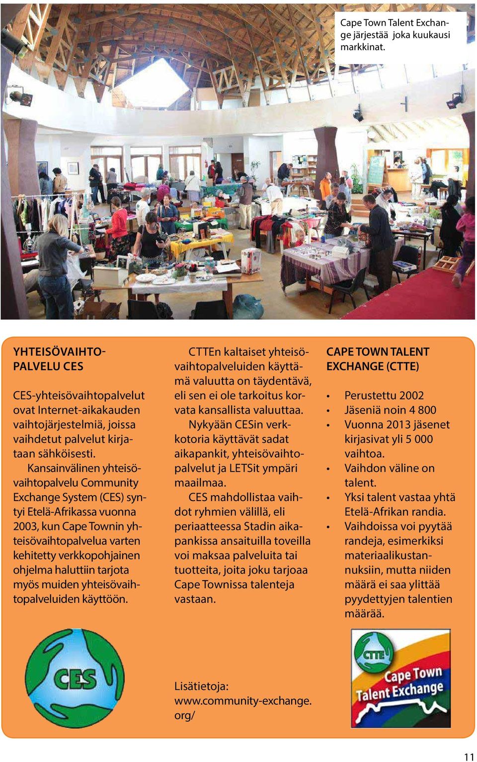 Kansainvälinen yhteisövaihtopalvelu Community Exchange System (CES) syntyi Etelä-Afrikassa vuonna 2003, kun Cape Townin yhteisövaihtopalvelua varten kehitetty verkkopohjainen ohjelma haluttiin