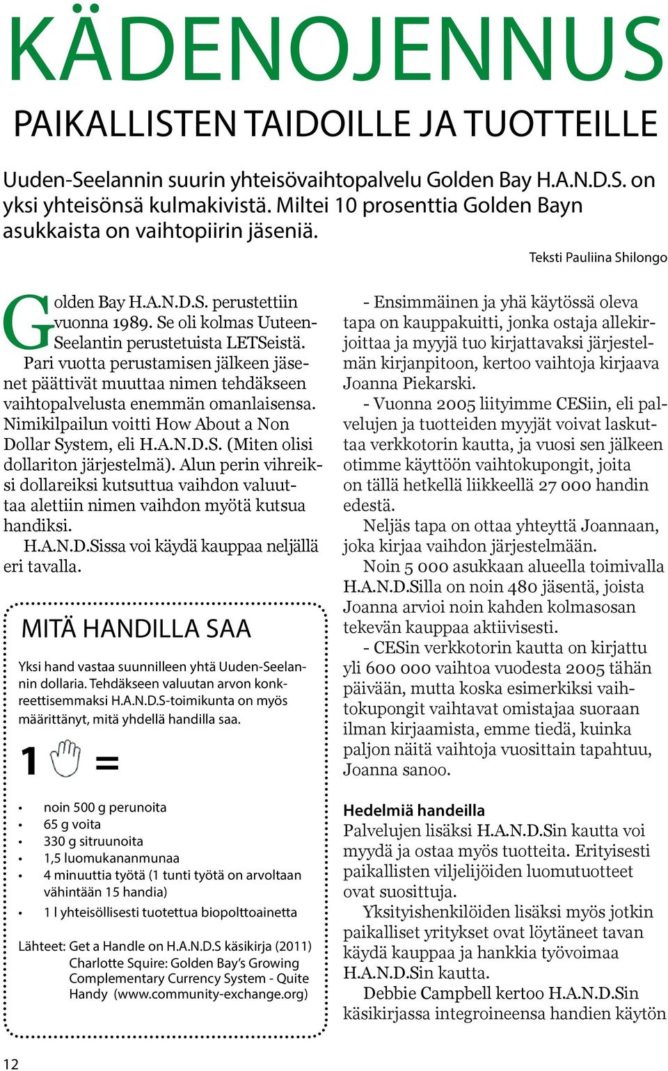 Pari vuotta perustamisen jälkeen jäsenet päättivät muuttaa nimen tehdäkseen vaihtopalvelusta enemmän omanlaisensa. Nimikilpailun voitti How About a Non Dollar System, eli H.A.N.D.S. (Miten olisi dollariton järjestelmä).