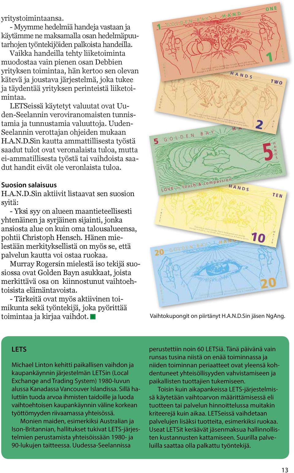 liiketoimintaa. LETSeissä käytetyt valuutat ovat Uuden-Seelannin veroviranomaisten tunnistamia ja tunnustamia valuuttoja. Uuden- Seelannin verottajan ohjeiden mukaan H.A.N.D.
