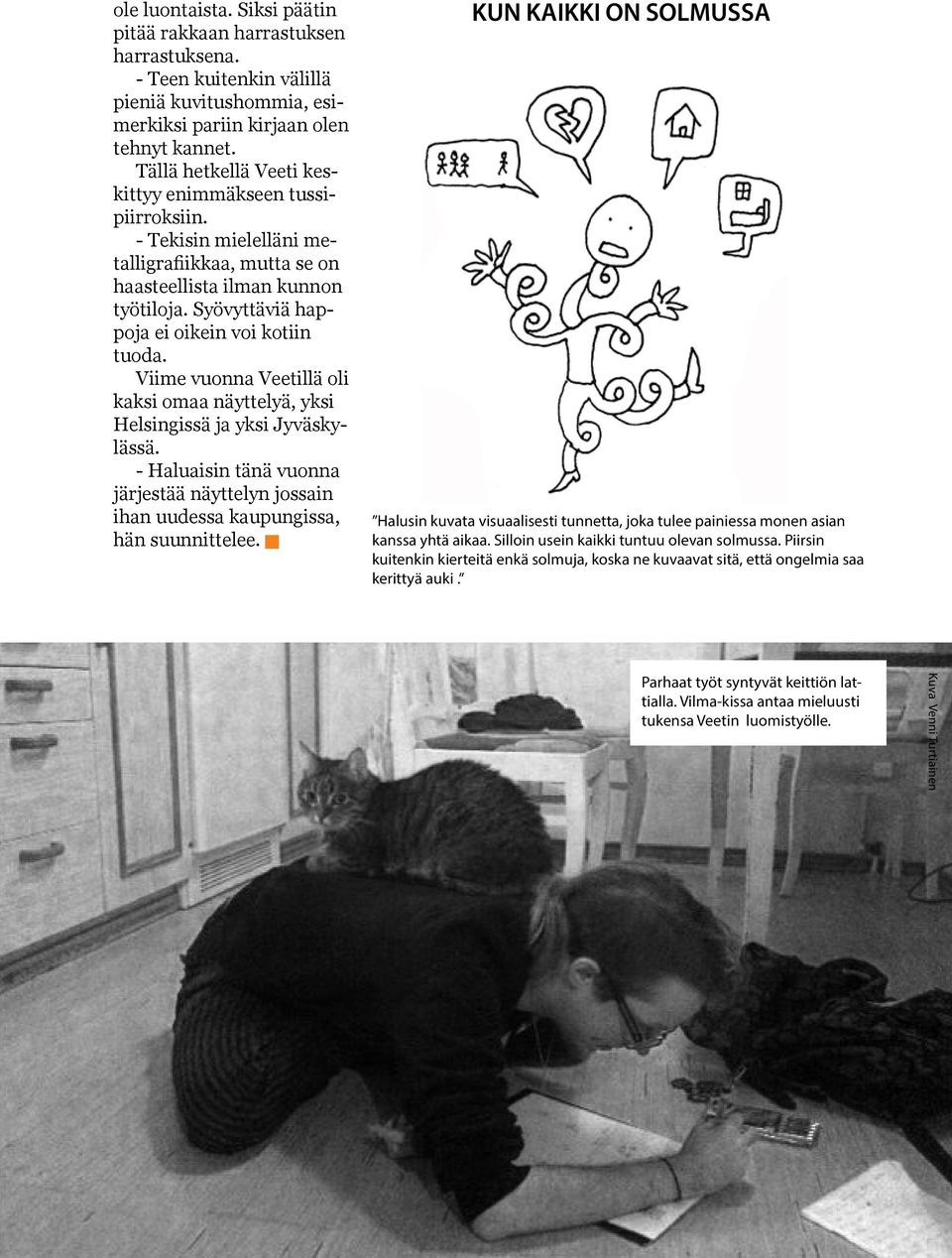 Viime vuonna Veetillä oli kaksi omaa näyttelyä, yksi Helsingissä ja yksi Jyväskylässä. - Haluaisin tänä vuonna järjestää näyttelyn jossain ihan uudessa kaupungissa, hän suunnittelee.