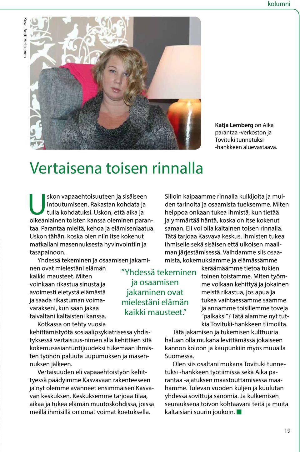 Uskon tähän, koska olen niin itse kokenut matkallani masennuksesta hyvinvointiin ja tasapainoon. Yhdessä tekeminen ja osaamisen jakaminen ovat mielestäni elämän kaikki mausteet.