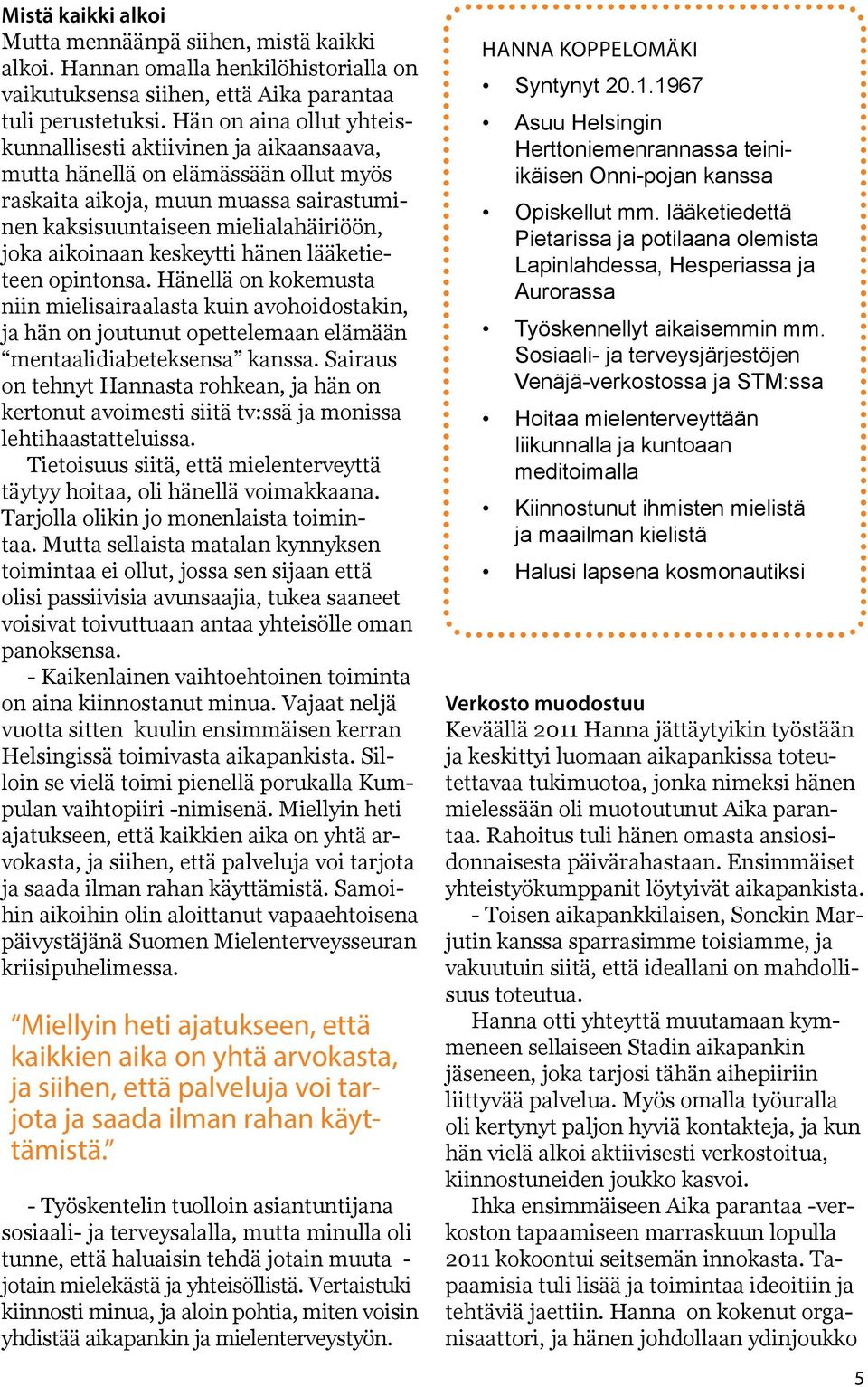 keskeytti hänen lääketieteen opintonsa. Hänellä on kokemusta niin mielisairaalasta kuin avohoidostakin, ja hän on joutunut opettelemaan elämään mentaalidiabeteksensa kanssa.