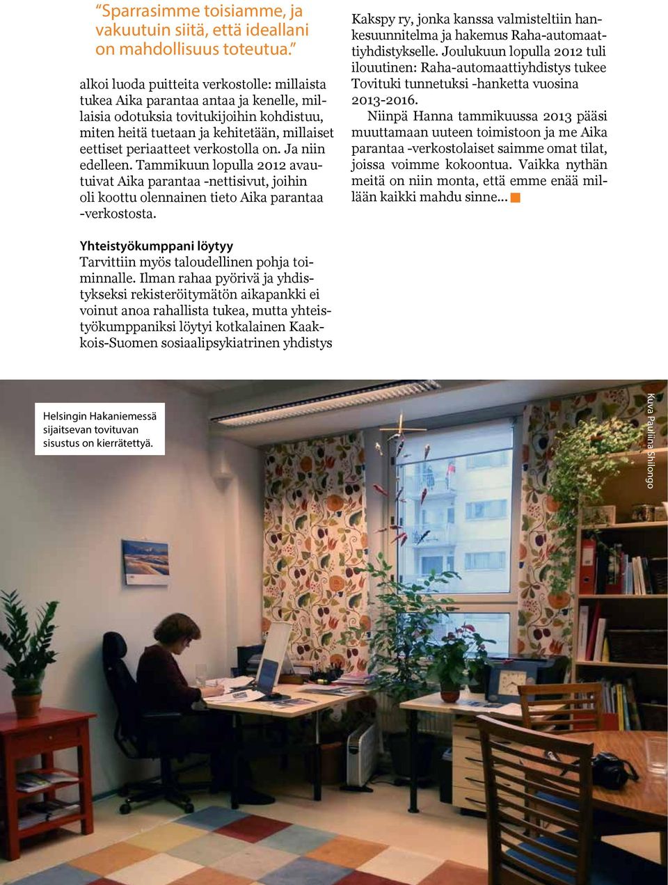 verkostolla on. Ja niin edelleen. Tammikuun lopulla 2012 avautuivat Aika parantaa -nettisivut, joihin oli koottu olennainen tieto Aika parantaa -verkostosta.