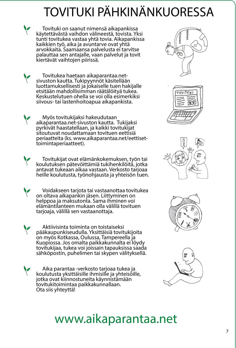 Tovitukea haetaan aikaparantaa.netsivuston kautta. Tukipyynnöt käsitellään luottamuksellisesti ja jokaiselle tuen hakijalle etsitään mahdollisimman räätälöityä tukea.