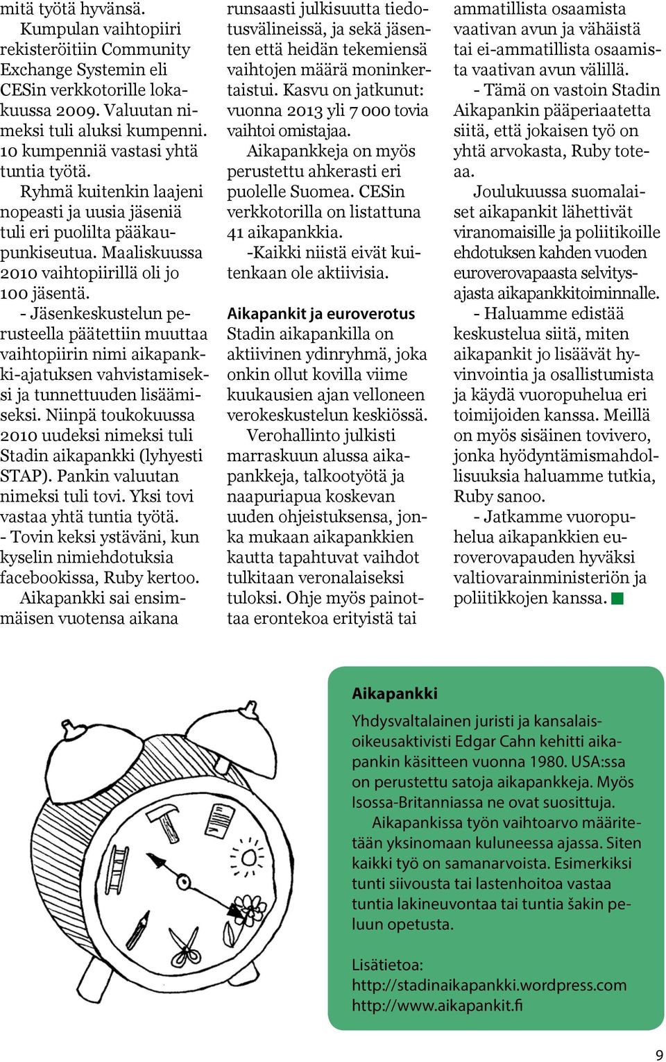 - Jäsenkeskustelun perusteella päätettiin muuttaa vaihtopiirin nimi aikapankki-ajatuksen vahvistamiseksi ja tunnettuuden lisäämiseksi.